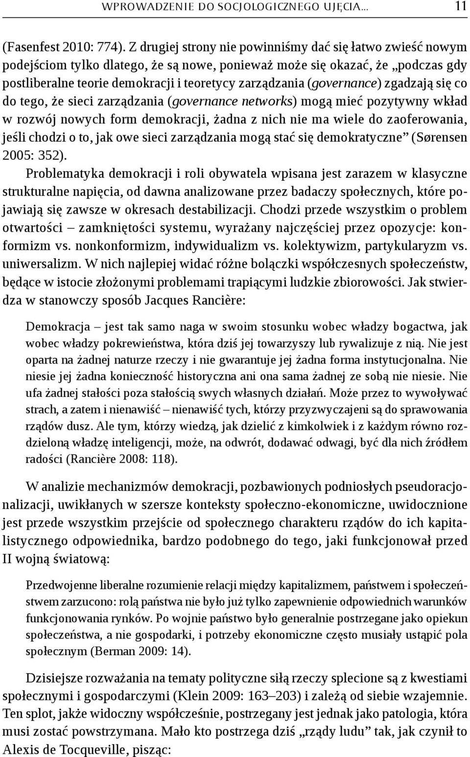 (governance) zgadzają się co do tego, że sieci zarządzania (governance networks) mogą mieć pozytywny wkład w rozwój nowych form demokracji, żadna z nich nie ma wiele do zaoferowania, jeśli chodzi o