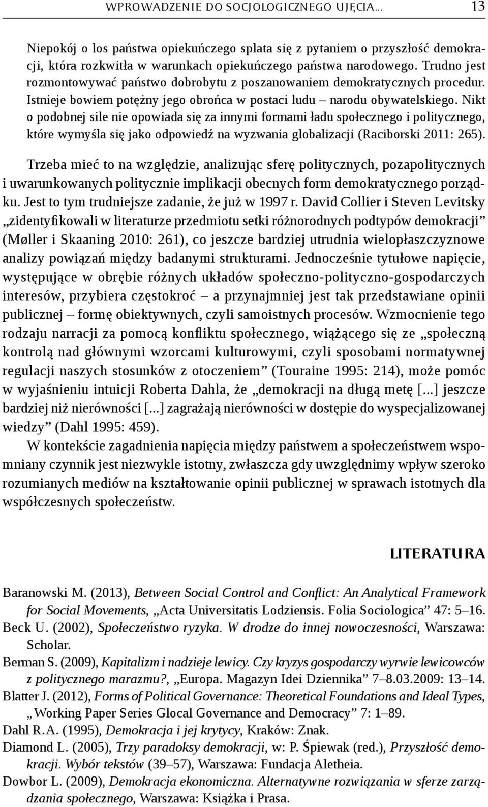 Nikt o podobnej sile nie opowiada się za innymi formami ładu społecznego i politycznego, które wymyśla się jako odpowiedź na wyzwania globalizacji (Raciborski 2011: 265).