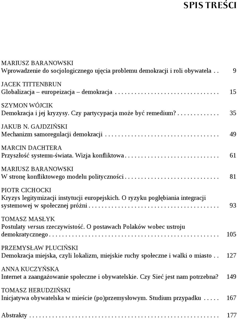 Wizja konfliktowa... 61 Mariusz Baranowski W stronę konfliktowego modelu polityczności... 81 Piotr Cichocki Kryzys legitymizacji instytucji europejskich.