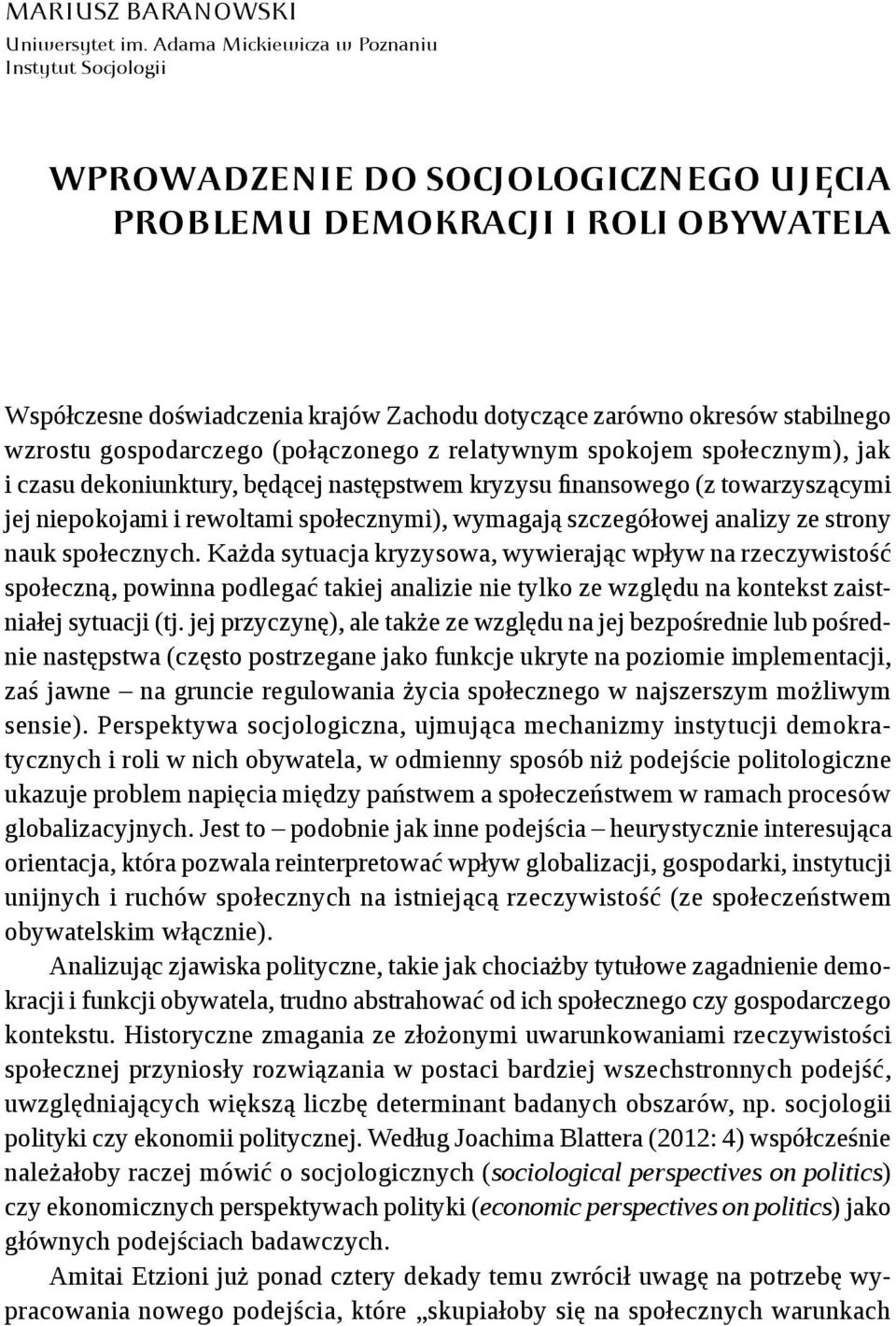 stabilnego wzrostu gospodarczego (połączonego z relatywnym spokojem społecznym), jak i czasu dekoniunktury, będącej następstwem kryzysu finansowego (z towarzyszącymi jej niepokojami i rewoltami