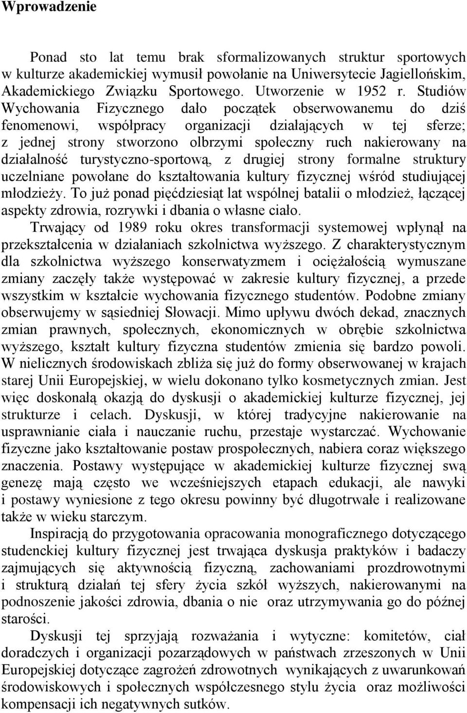 Studiów Wychowania Fizycznego dało początek obserwowanemu do dziś fenomenowi, współpracy organizacji działających w tej sferze; z jednej strony stworzono olbrzymi społeczny ruch nakierowany na