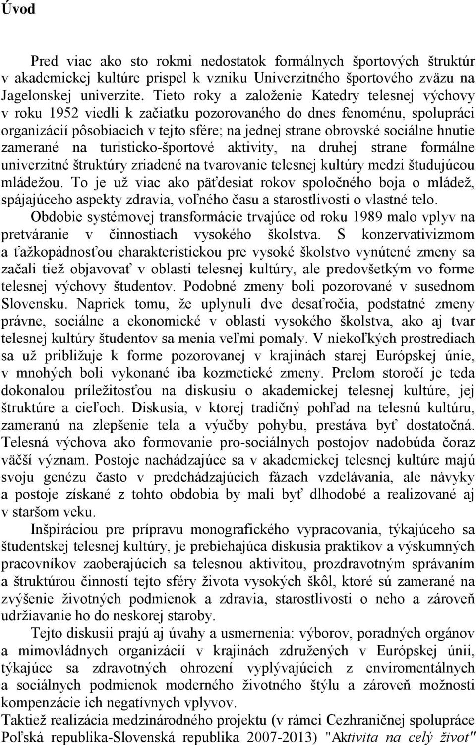 hnutie zamerané na turisticko-ńportové aktivity, na druhej strane formálne univerzitné ńtruktúry zriadené na tvarovanie telesnej kultúry medzi ńtudujúcou mládeņou.