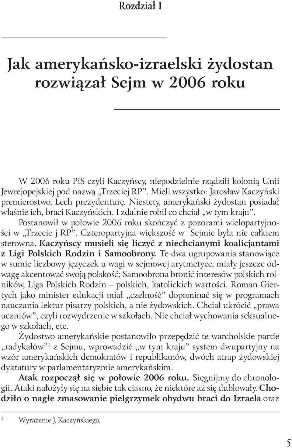 Postanowił w połowie 2006 roku skończyć z pozorami wielopartyjności w Trzecie j RP. Czteropartyjna większość w Sejmie była nie całkiem sterowna.