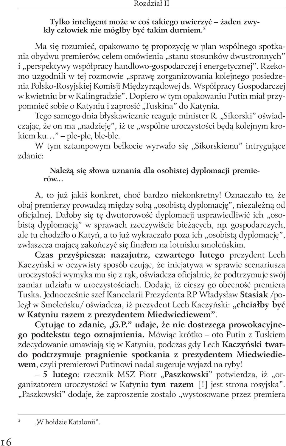 Rzekomo uzgodnili w tej rozmowie sprawę zorganizowania kolejnego posiedzenia Polsko-Rosyjskiej Komisji Międzyrządowej ds. Współpracy Gospodarczej w kwietniu br w Kalingradzie.