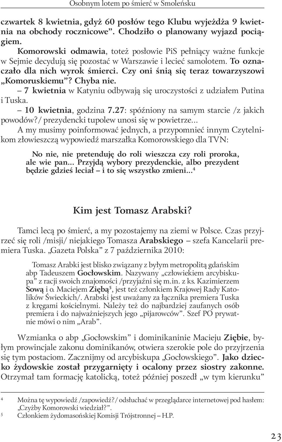 Czy oni śnią się teraz towarzyszowi Komoruskiemu? Chyba nie. 7 kwietnia w Katyniu odbywają się uroczystości z udziałem Putina i Tuska. 10 kwietnia, godzina 7.