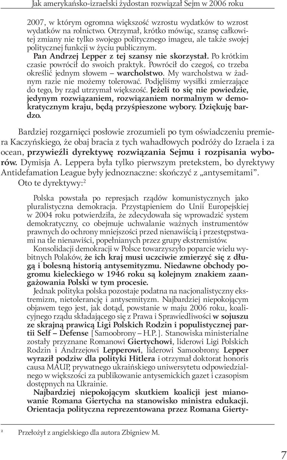 Po krótkim czasie powrócił do swoich praktyk. Powrócił do czegoś, co trzeba określić jednym słowem warcholstwo. My warcholstwa w żadnym razie nie możemy tolerować.