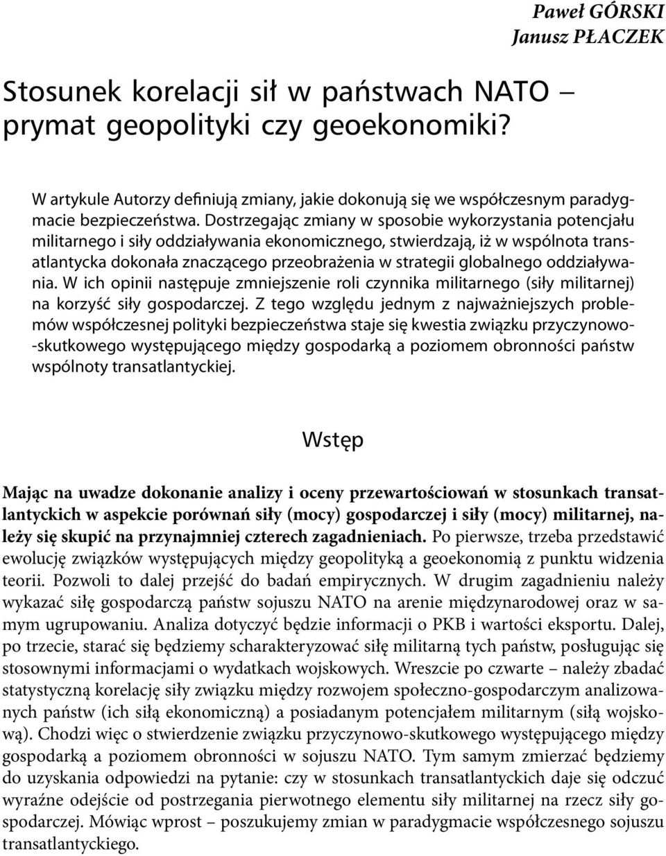 Dostrzegając zmiany w sposobie wykorzystania potencjału militarnego i siły oddziaływania ekonomicznego, stwierdzają, iż w wspólnota transatlantycka dokonała znaczącego przeobrażenia w strategii