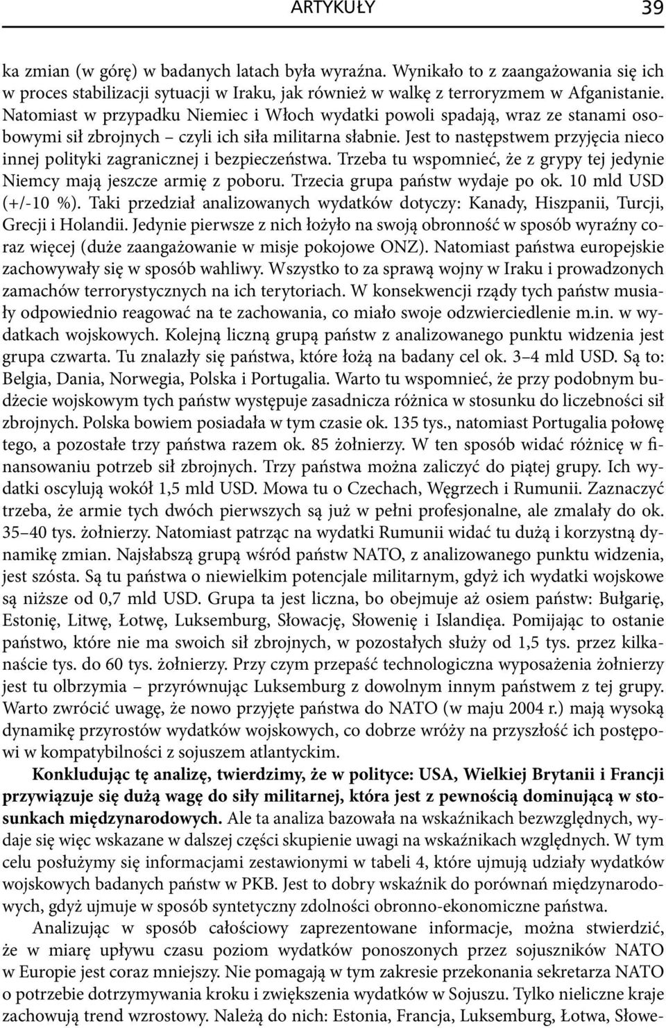 Jest to następstwem przyjęcia nieco innej polityki zagranicznej i bezpieczeństwa. Trzeba tu wspomnieć, że z grypy tej jedynie Niemcy mają jeszcze armię z poboru. Trzecia grupa państw wydaje po ok.