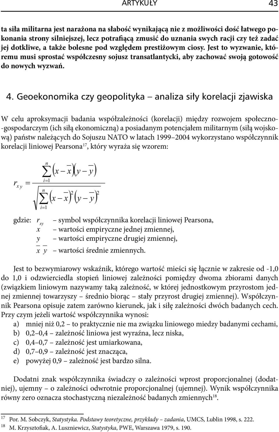 Geoekonomika czy geopolityka analiza siły korelacji zjawiska W celu aproksymacji badania współzależności (korelacji) między rozwojem społeczno- -gospodarczym (ich siłą ekonomiczną) a posiadanym