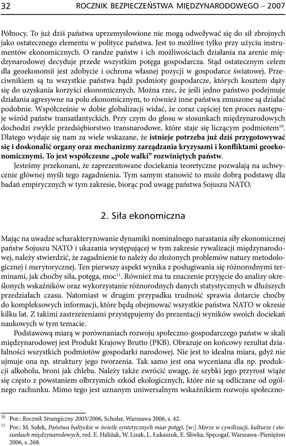 Stąd ostatecznym celem dla geoekonomii jest zdobycie i ochrona własnej pozycji w gospodarce światowej.