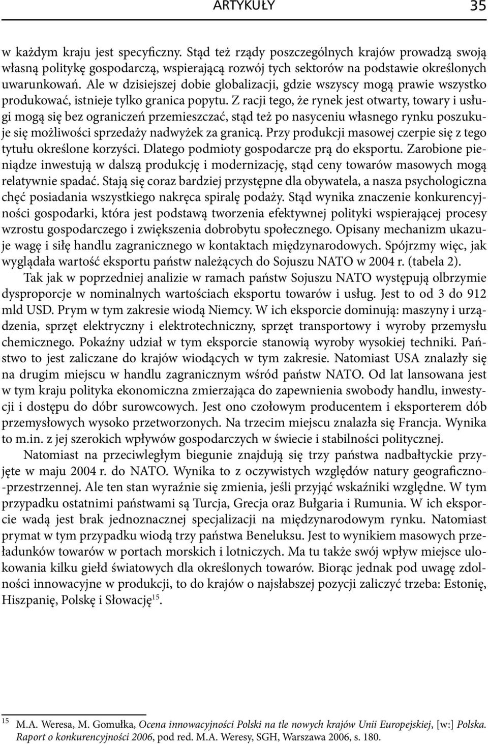 Z racji tego, że rynek jest otwarty, towary i usługi mogą się bez ograniczeń przemieszczać, stąd też po nasyceniu własnego rynku poszukuje się możliwości sprzedaży nadwyżek za granicą.