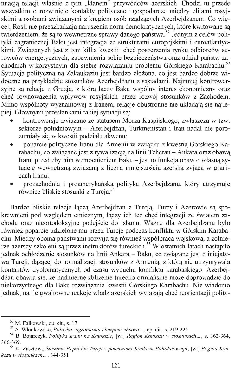 Co wicej, Rosji nie przeszkadzaj naruszenia norm demokratycznych, które kwitowane s twierdzeniem, e s to wewntrzne sprawy danego pastwa.