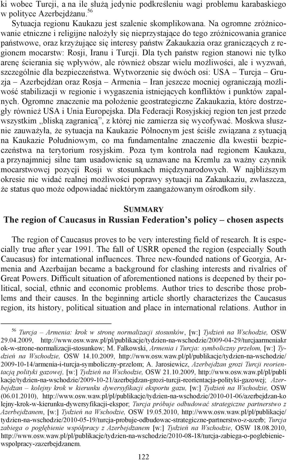 Iranu i Turcji. Dla tych pastw region stanowi nie tylko arencierania si wpływów, ale równie obszar wielu moliwoci, ale i wyzwa, szczególnie dla bezpieczestwa.