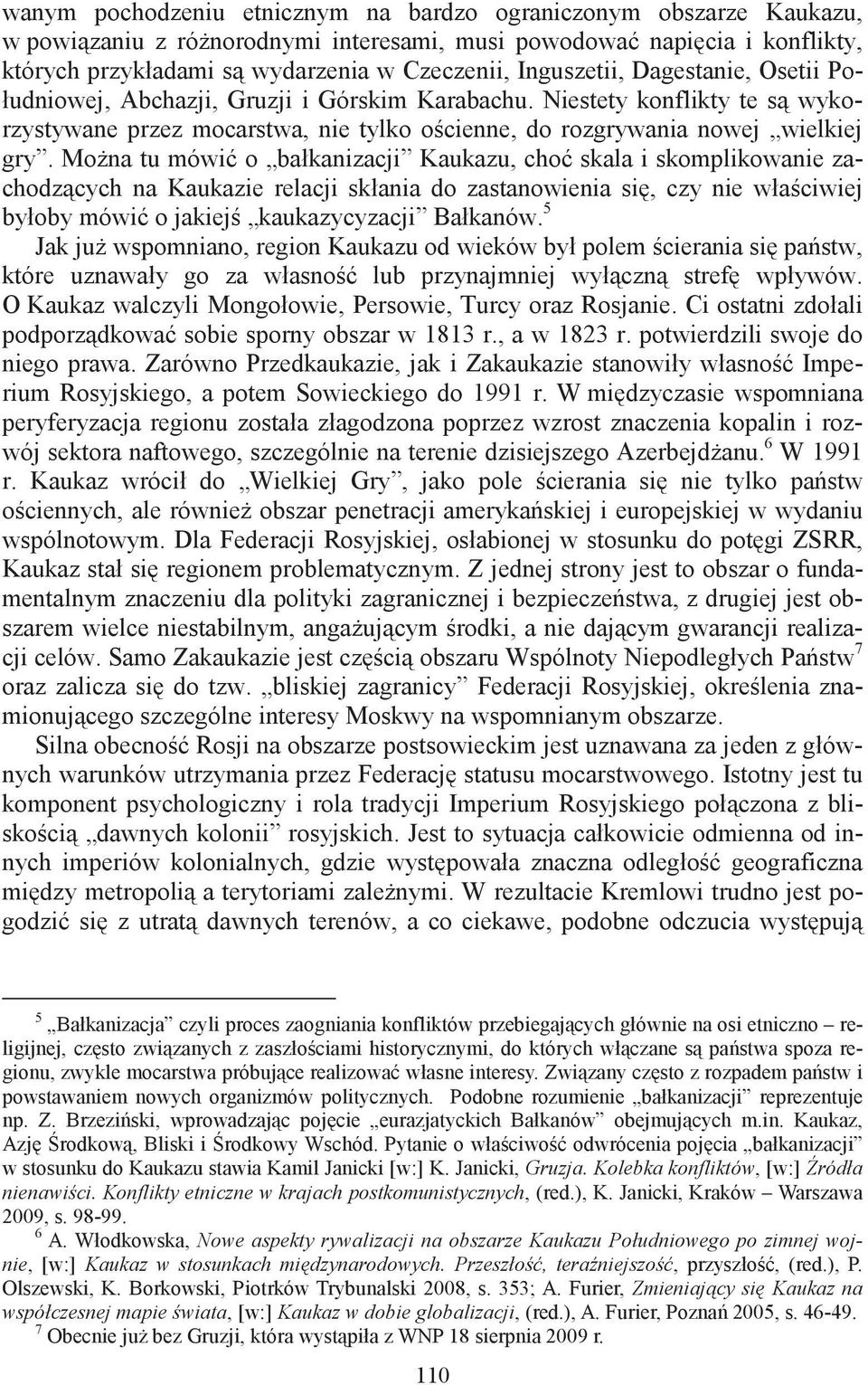 Mona tu mówi o bałkanizacji Kaukazu, cho skala i skomplikowanie zachodzcych na Kaukazie relacji skłania do zastanowienia si, czy nie właciwiej byłoby mówi o jakiej kaukazycyzacji Bałkanów.