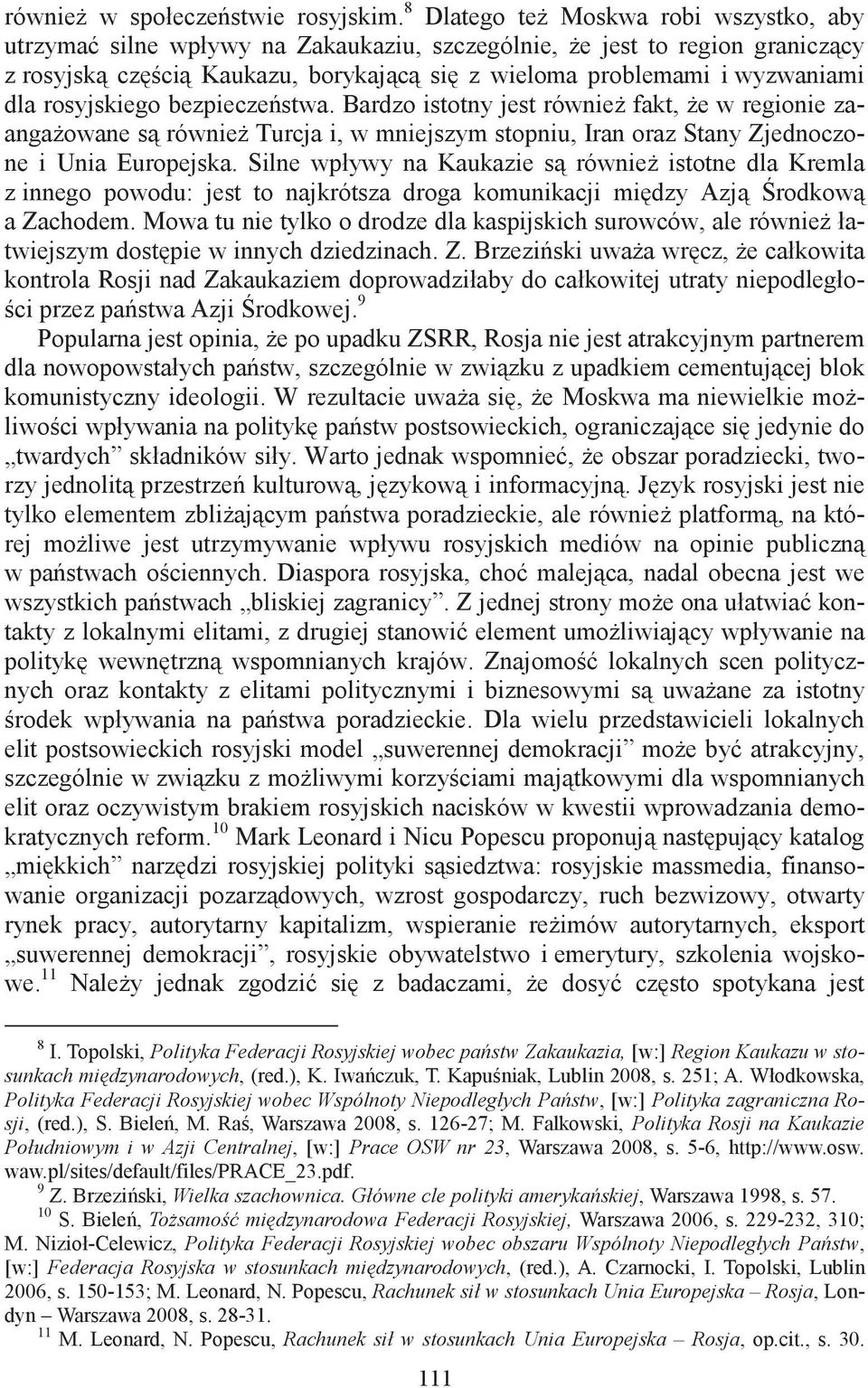 rosyjskiego bezpieczestwa. Bardzo istotny jest równie fakt, e w regionie zaangaowane s równie Turcja i, w mniejszym stopniu, Iran oraz Stany Zjednoczone i Unia Europejska.