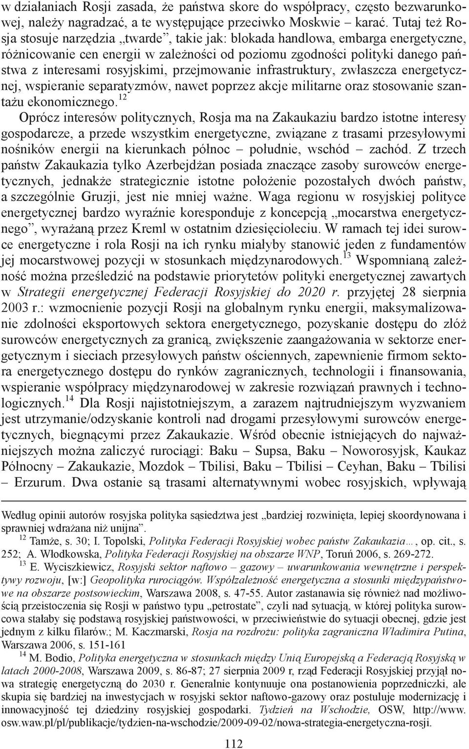 przejmowanie infrastruktury, zwłaszcza energetycznej, wspieranie separatyzmów, nawet poprzez akcje militarne oraz stosowanie szantau ekonomicznego.