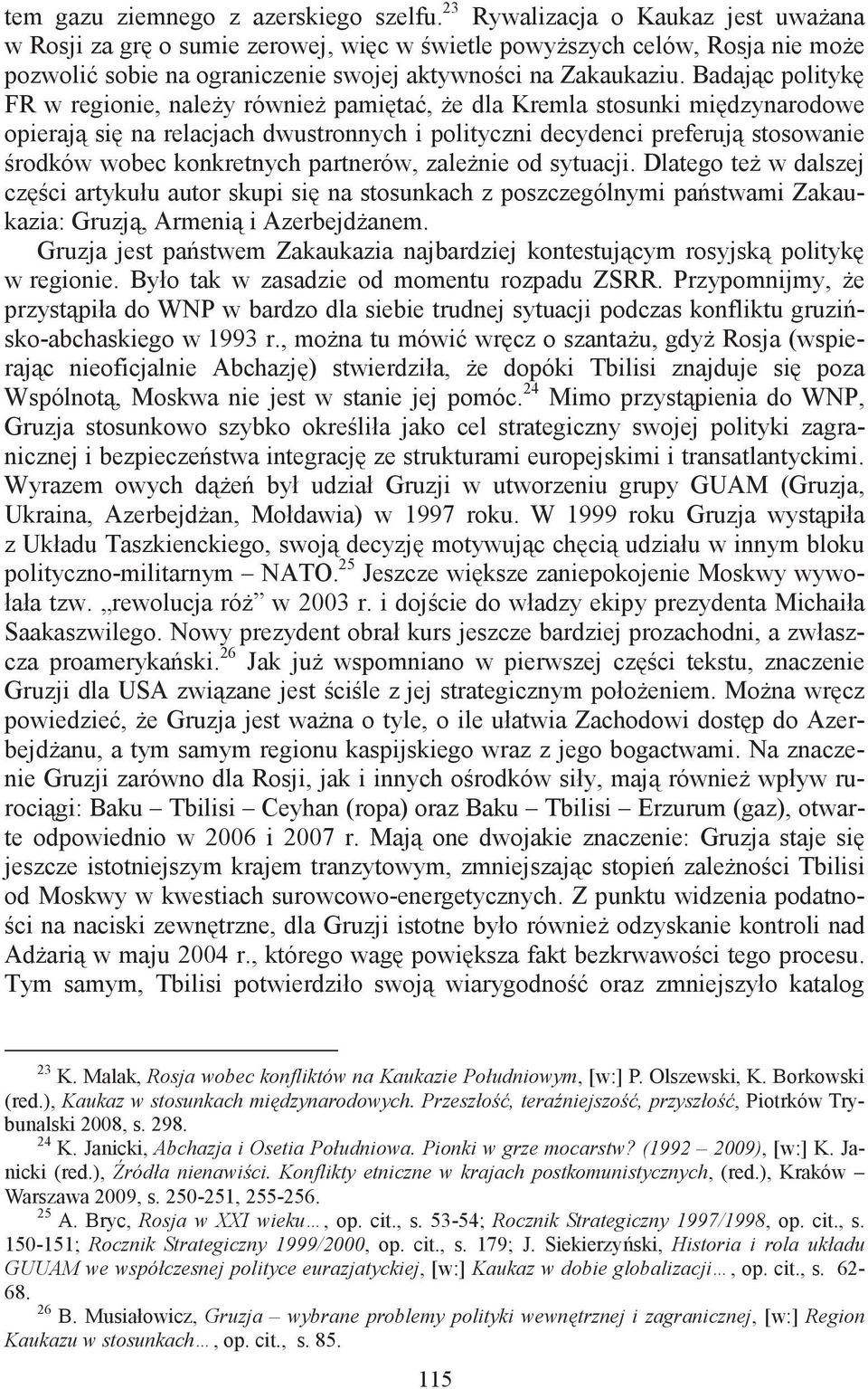 Badajc polityk FR w regionie, naley równie pamita, e dla Kremla stosunki midzynarodowe opieraj si na relacjach dwustronnych i polityczni decydenci preferuj stosowanie rodków wobec konkretnych