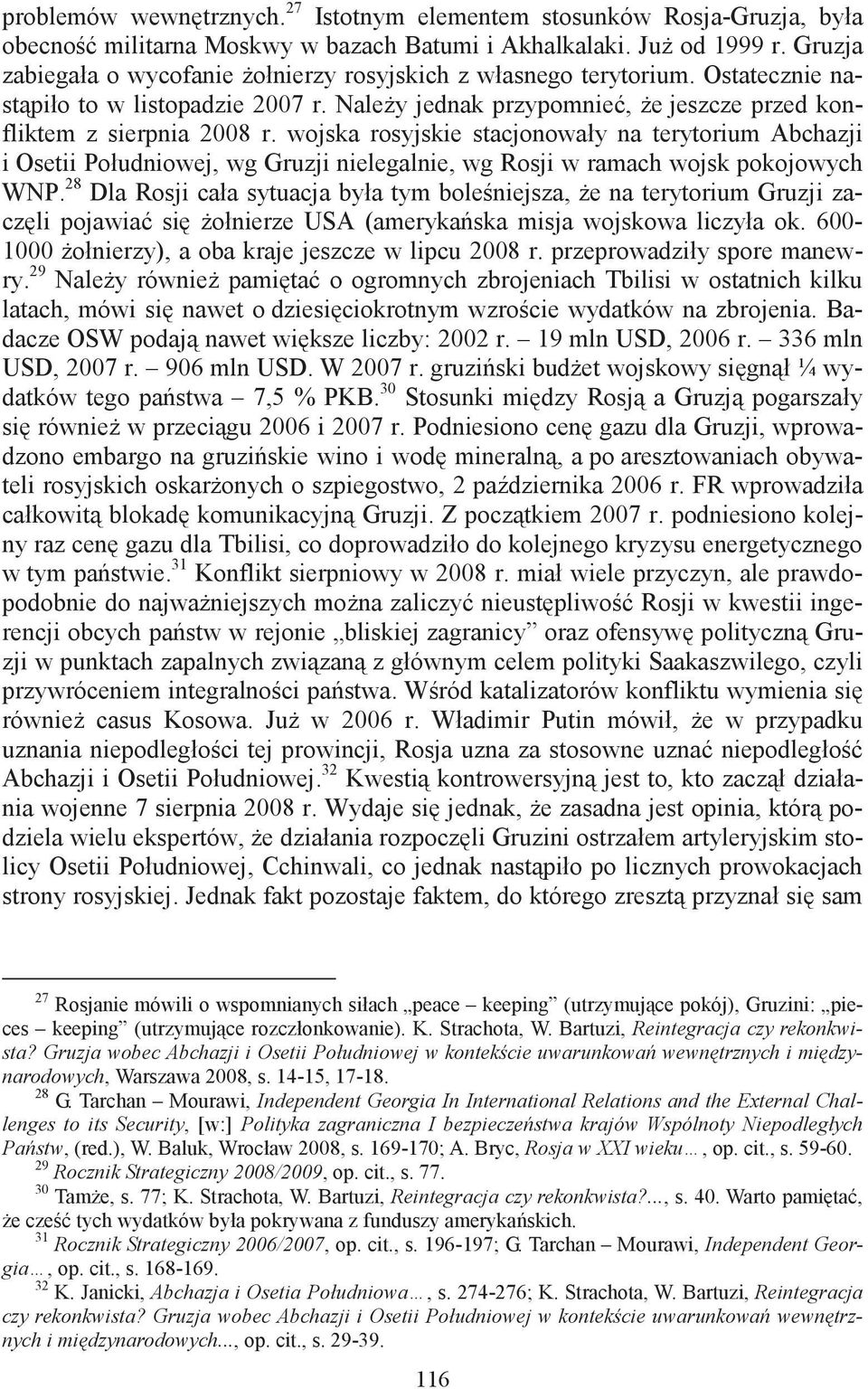 wojska rosyjskie stacjonowały na terytorium Abchazji i Osetii Południowej, wg Gruzji nielegalnie, wg Rosji w ramach wojsk pokojowych WNP.