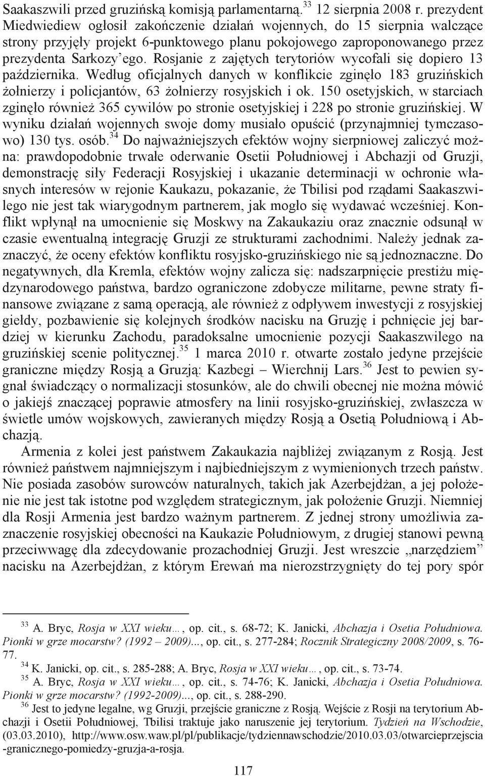 Rosjanie z zajtych terytoriów wycofali si dopiero 13 padziernika. Według oficjalnych danych w konflikcie zginło 183 gruziskich ołnierzy i policjantów, 63 ołnierzy rosyjskich i ok.