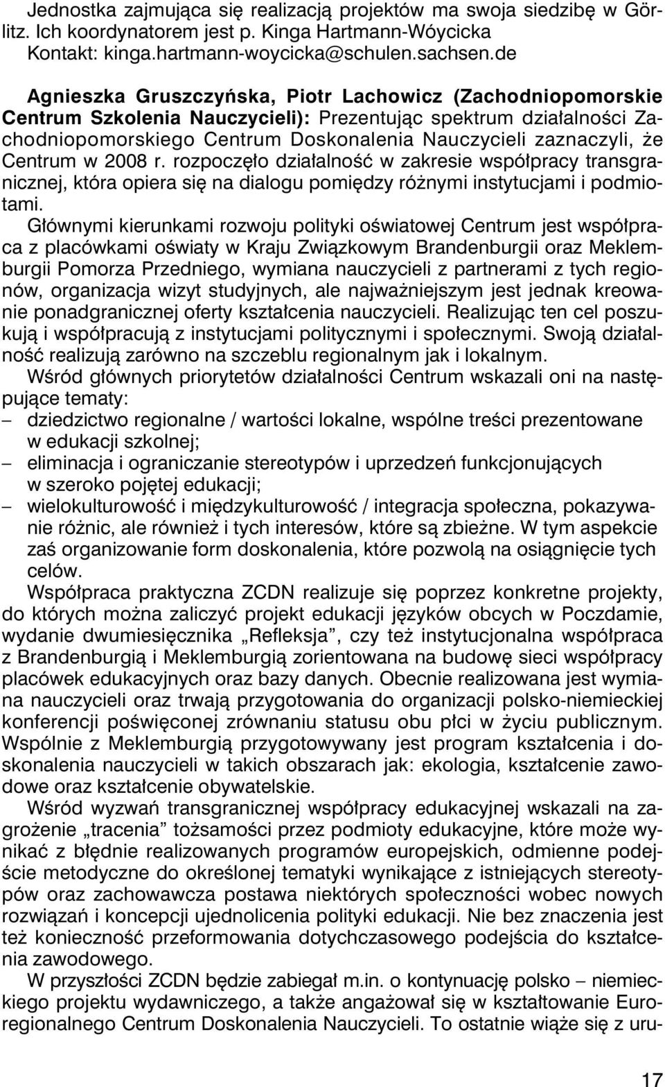 Centrum w 2008 r. rozpoczęło działalność w zakresie współpracy transgranicznej, która opiera się na dialogu pomiędzy różnymi instytucjami i podmiotami.