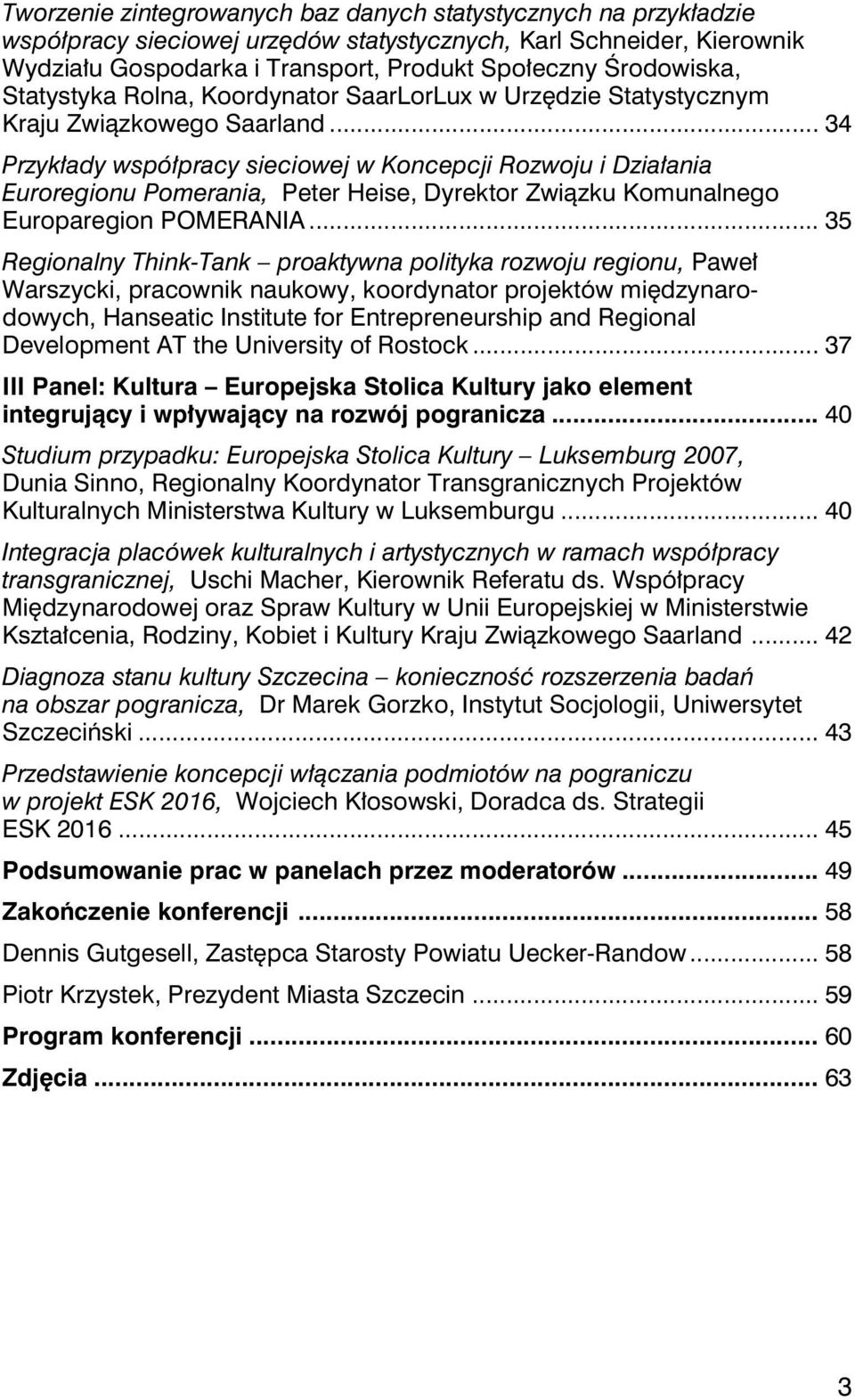 .. 34 Przykłady współpracy sieciowej w Koncepcji Rozwoju i Działania Euroregionu Pomerania, Peter Heise, Dyrektor Związku Komunalnego Europaregion POMERANIA.