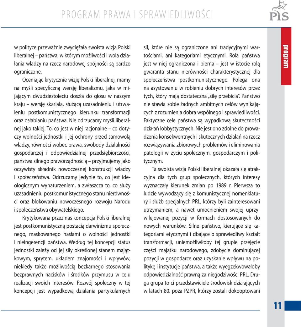 Oceniając krytycznie wizję Polski liberalnej, mamy na myśli specyficzną wersję liberalizmu, jaka w mijającym dwudziestoleciu doszła do głosu w naszym kraju wersję skarlałą, służącą uzasadnieniu i