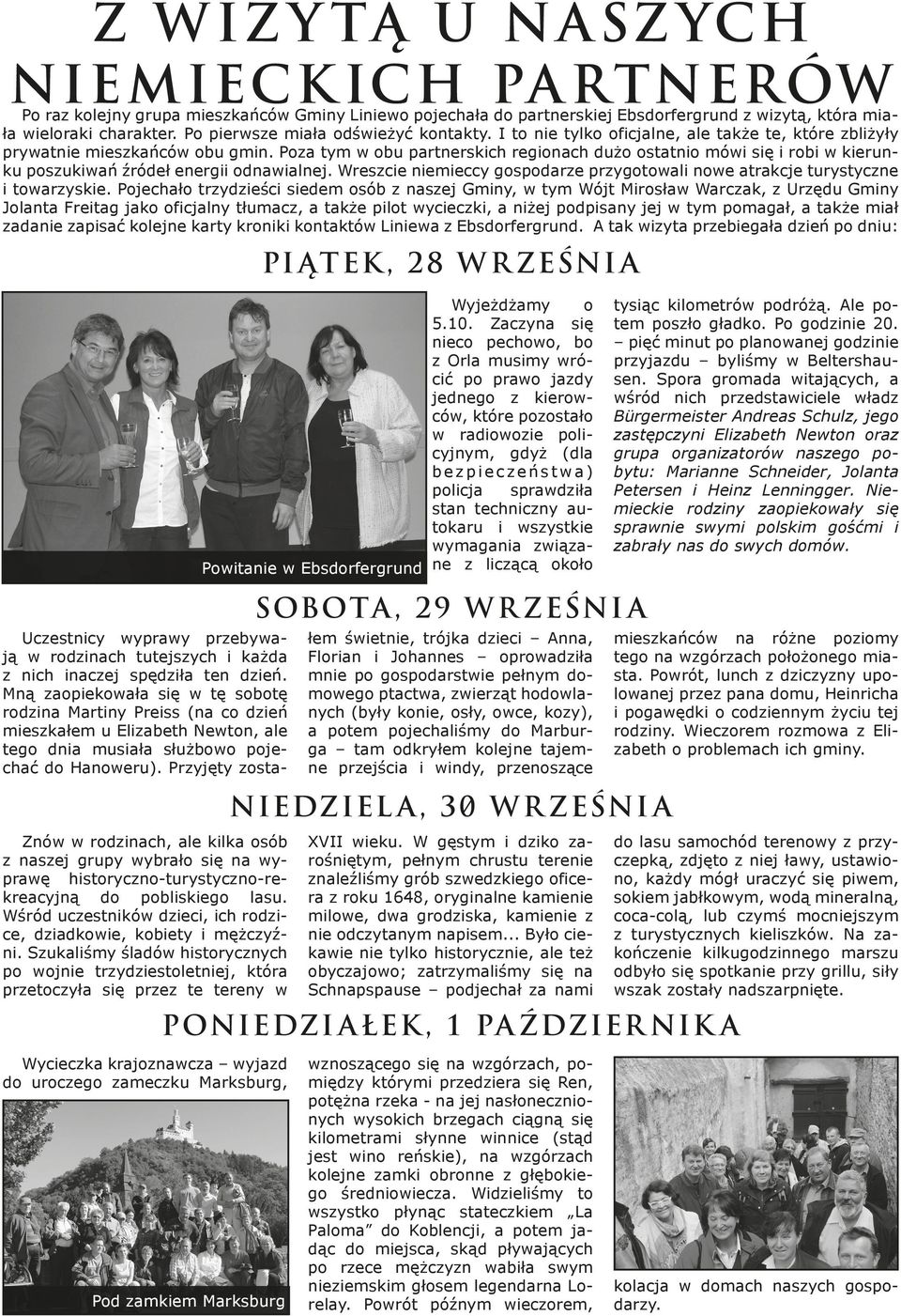 Poza tym w obu partnerskich regionach dużo ostatnio mówi się i robi w kierunku poszukiwań źródeł energii odnawialnej.