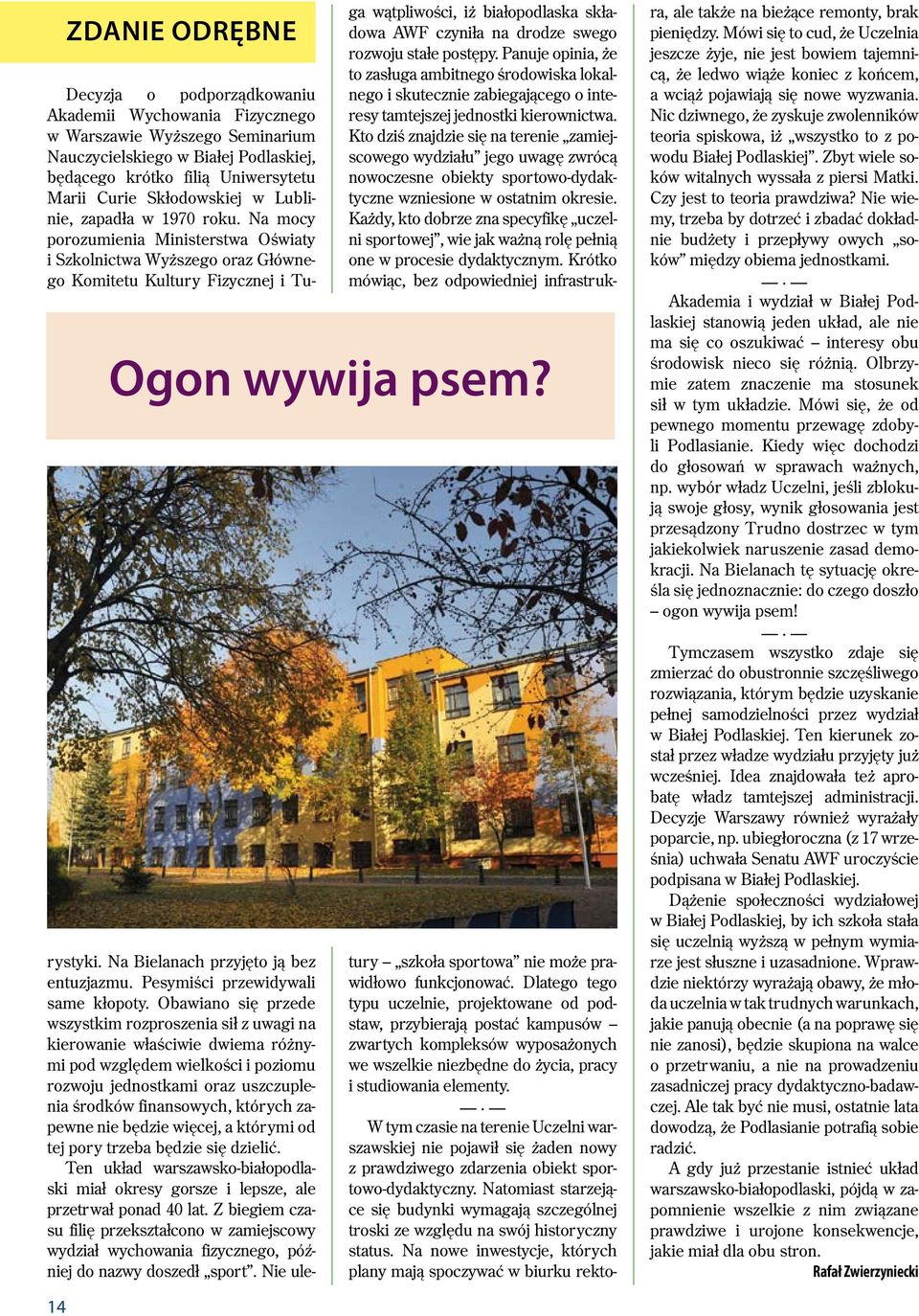 zapadła w 1970 roku. Na mocy porozumienia Ministerstwa Oświaty i Szkolnictwa Wyższego oraz Głównego Komitetu Kultury Fizycznej i Turystyki. Na Bielanach przyjęto ją bez entuzjazmu.