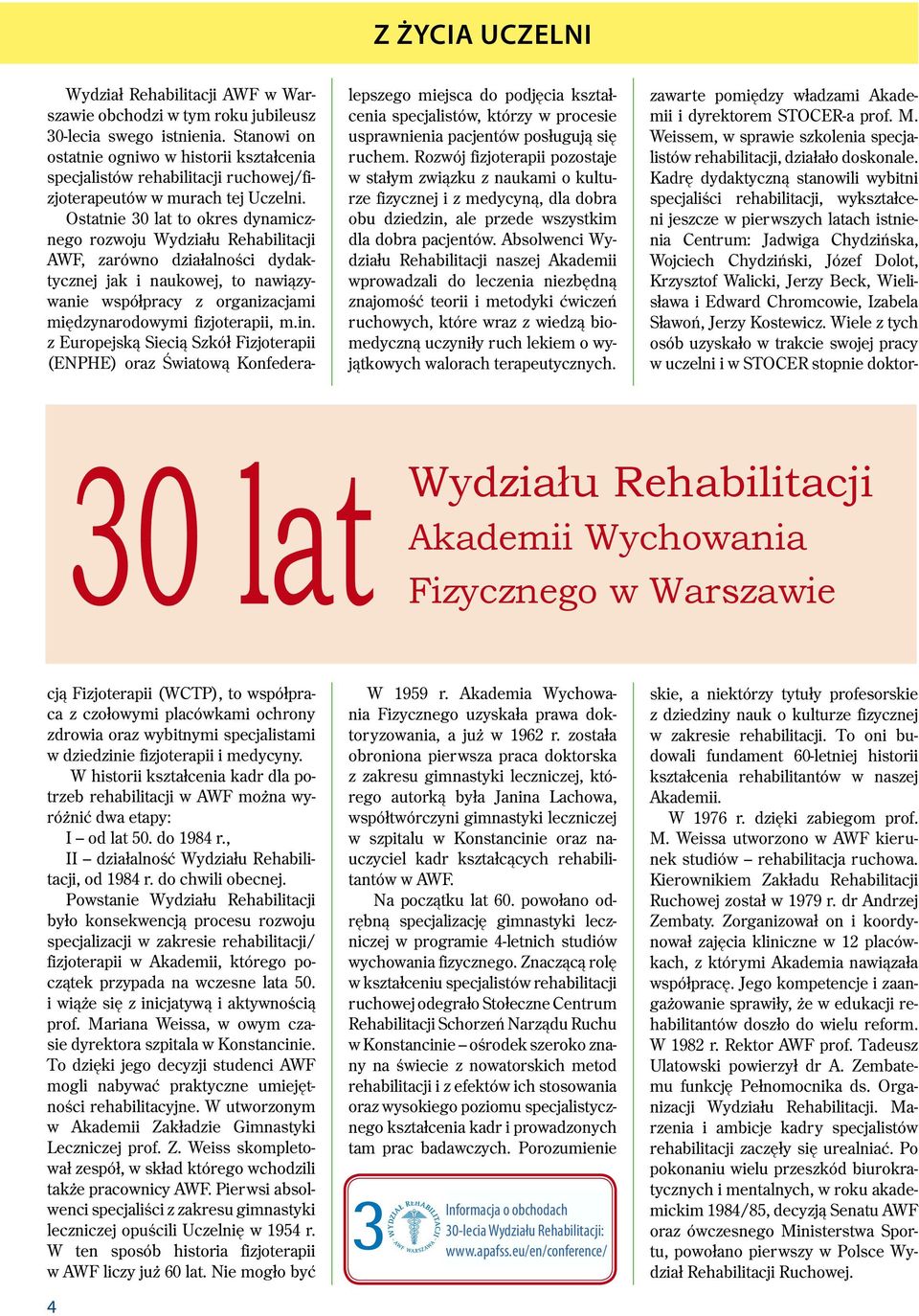 Absolwenci Wydziału Rehabilitacji naszej Akademii wprowadzali do leczenia niezbędną znajomość teorii i metodyki ćwiczeń ruchowych, które wraz z wiedzą biomedyczną uczyniły ruch lekiem o wyjątkowych