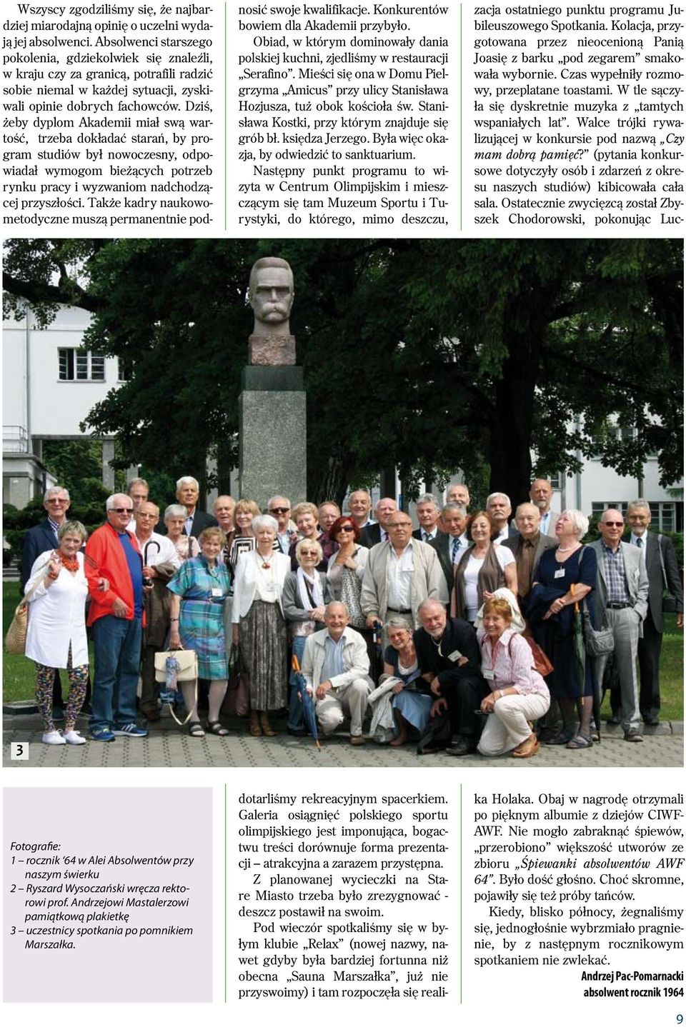 Dziś, żeby dyplom Akademii miał swą wartość, trzeba dokładać starań, by program studiów był nowoczesny, odpowiadał wymogom bieżących potrzeb rynku pracy i wyzwaniom nadchodzącej przyszłości.