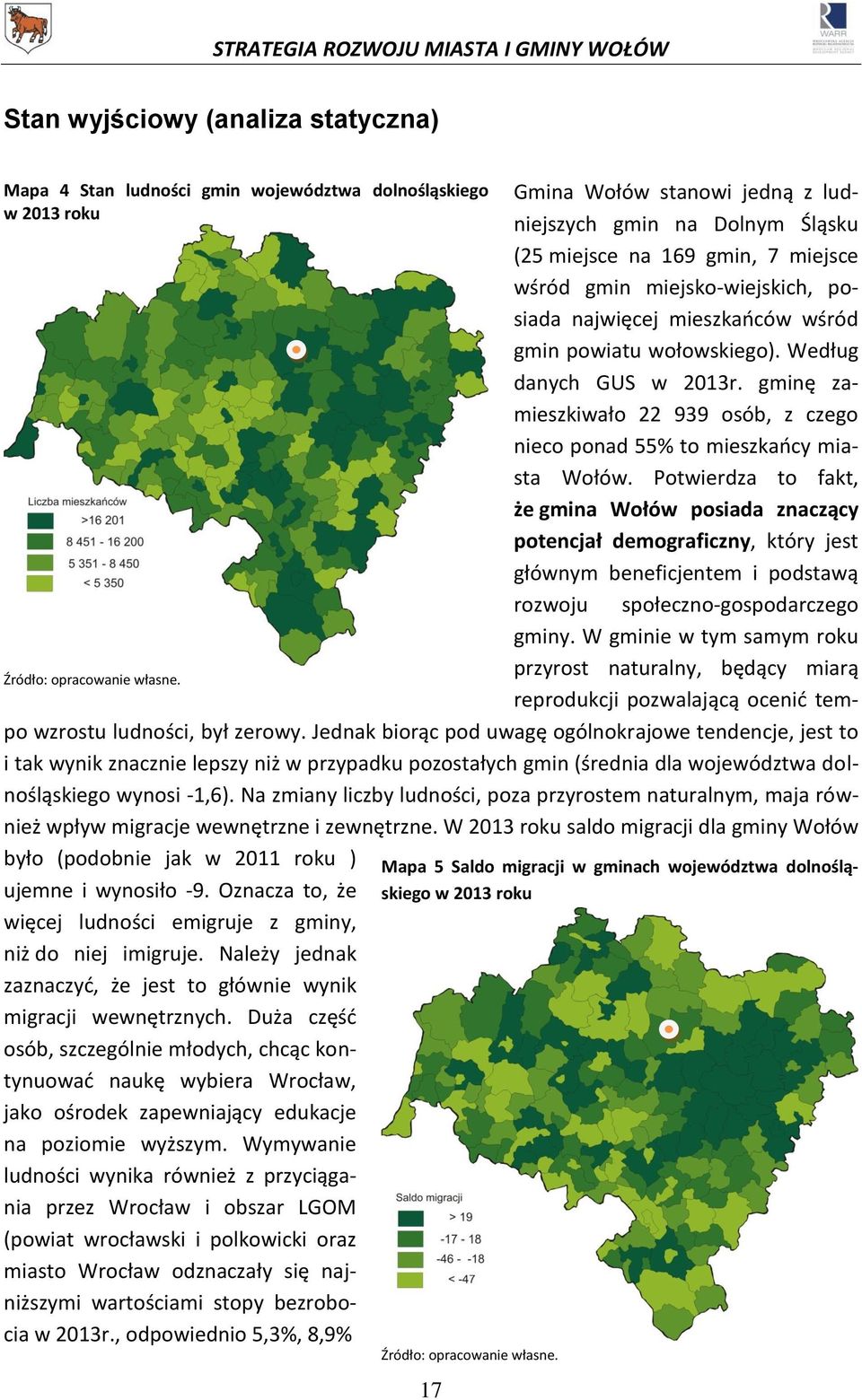 Według danych GUS w 2013r. gminę zamieszkiwało 22 939 osób, z czego nieco ponad 55% to mieszkańcy miasta Wołów.