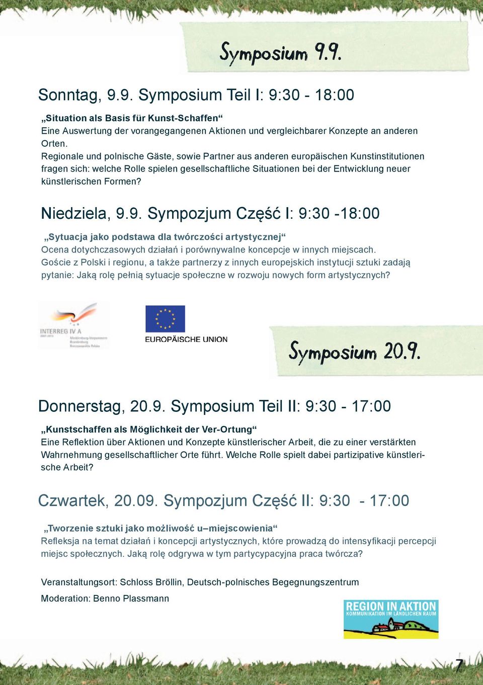 Formen? Niedziela, 9.9. Sympozjum Część I: 9:30-18:00 Sytuacja jako podstawa dla twórczości artystycznej Ocena dotychczasowych działań i porównywalne koncepcje w innych miejscach.