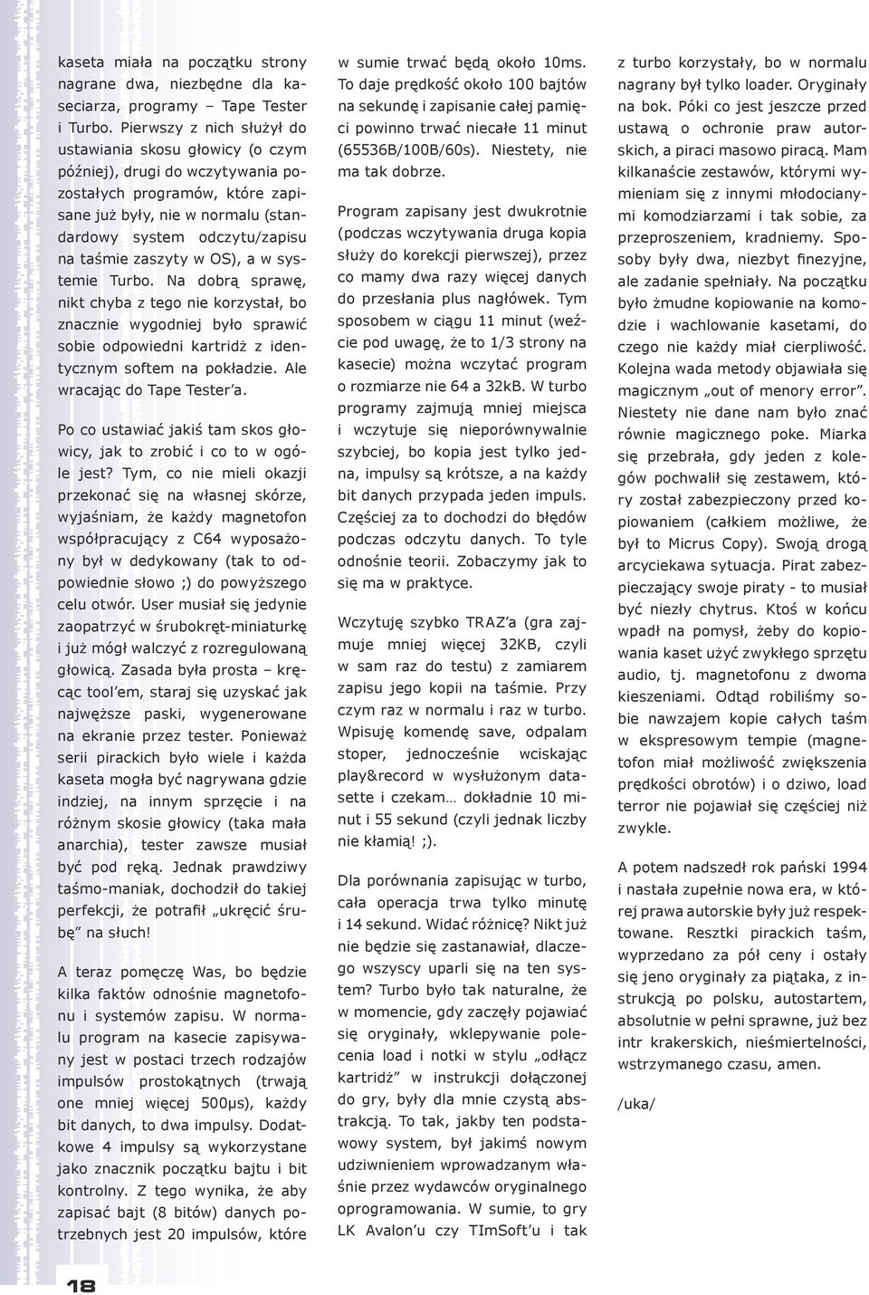 zaszyty w OS), a w systemie Turbo. Na dobrą sprawę, nikt chyba z tego nie korzystał, bo znacznie wygodniej było sprawić sobie odpowiedni kartridż z identycznym softem na pokładzie.