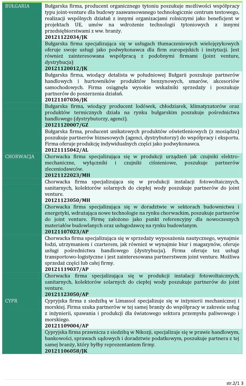 20121122034/JK Bułgarska firma specjalizująca się w usługach tłumaczeniowych wielojęzykowych oferuje swoje usługi jako podwykonawca dla firm europejskich i instytucji.