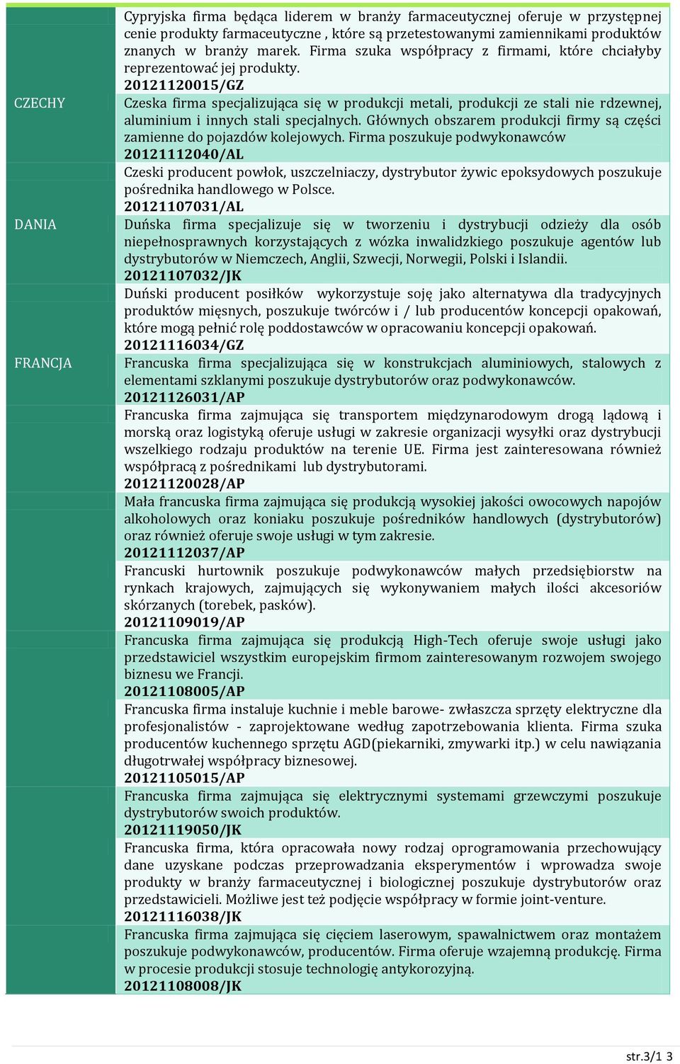 20121120015/GZ Czeska firma specjalizująca się w produkcji metali, produkcji ze stali nie rdzewnej, aluminium i innych stali specjalnych.