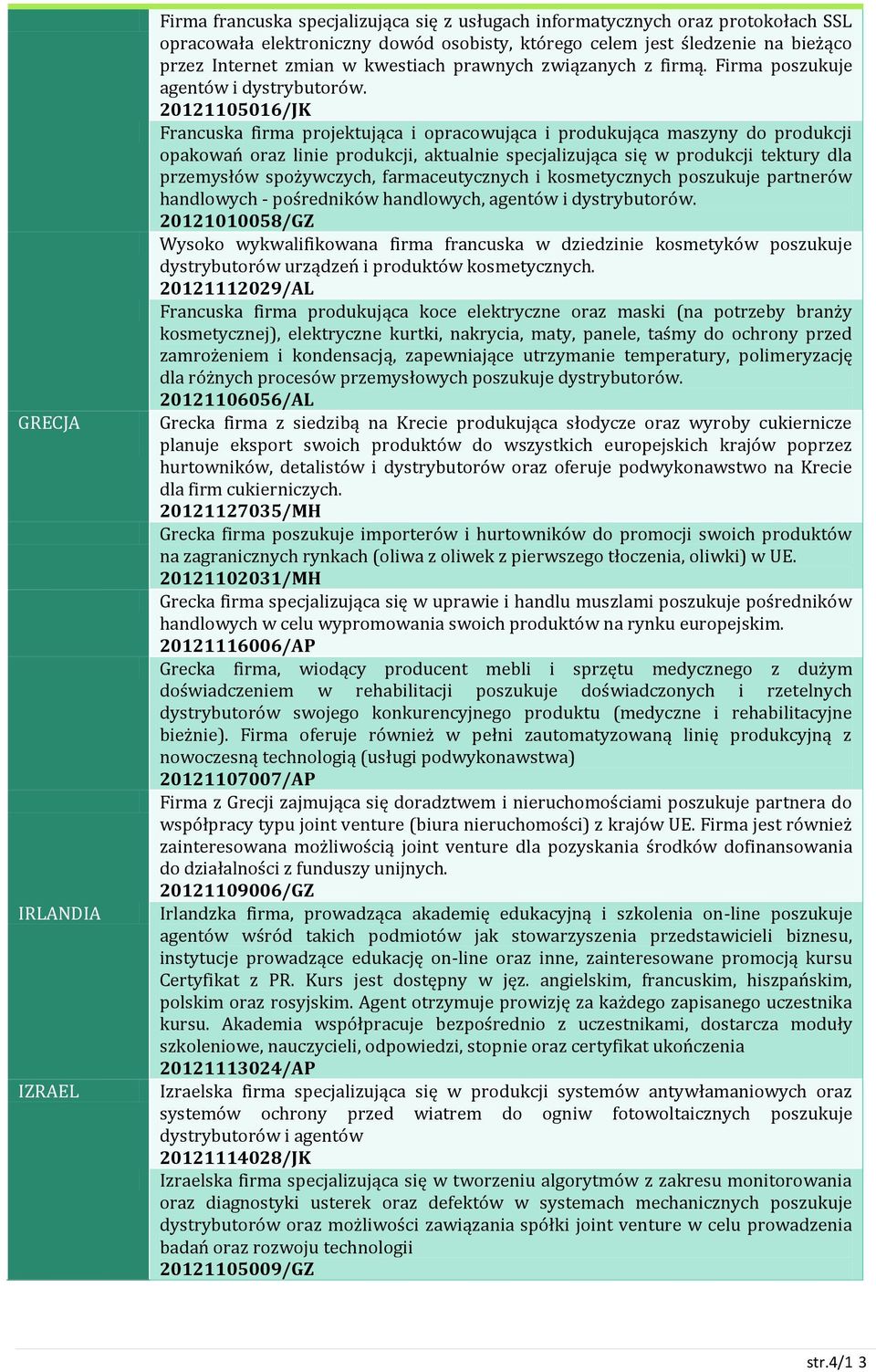 20121105016/JK Francuska firma projektująca i opracowująca i produkująca maszyny do produkcji opakowań oraz linie produkcji, aktualnie specjalizująca się w produkcji tektury dla przemysłów