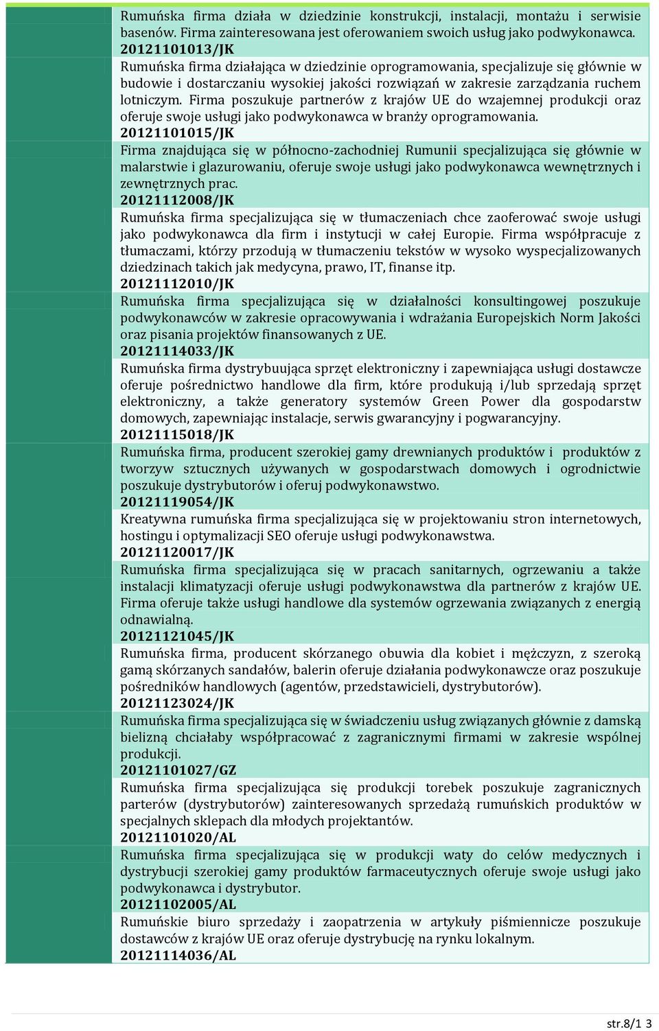 Firma poszukuje partnerów z krajów UE do wzajemnej produkcji oraz oferuje swoje usługi jako podwykonawca w branży oprogramowania.