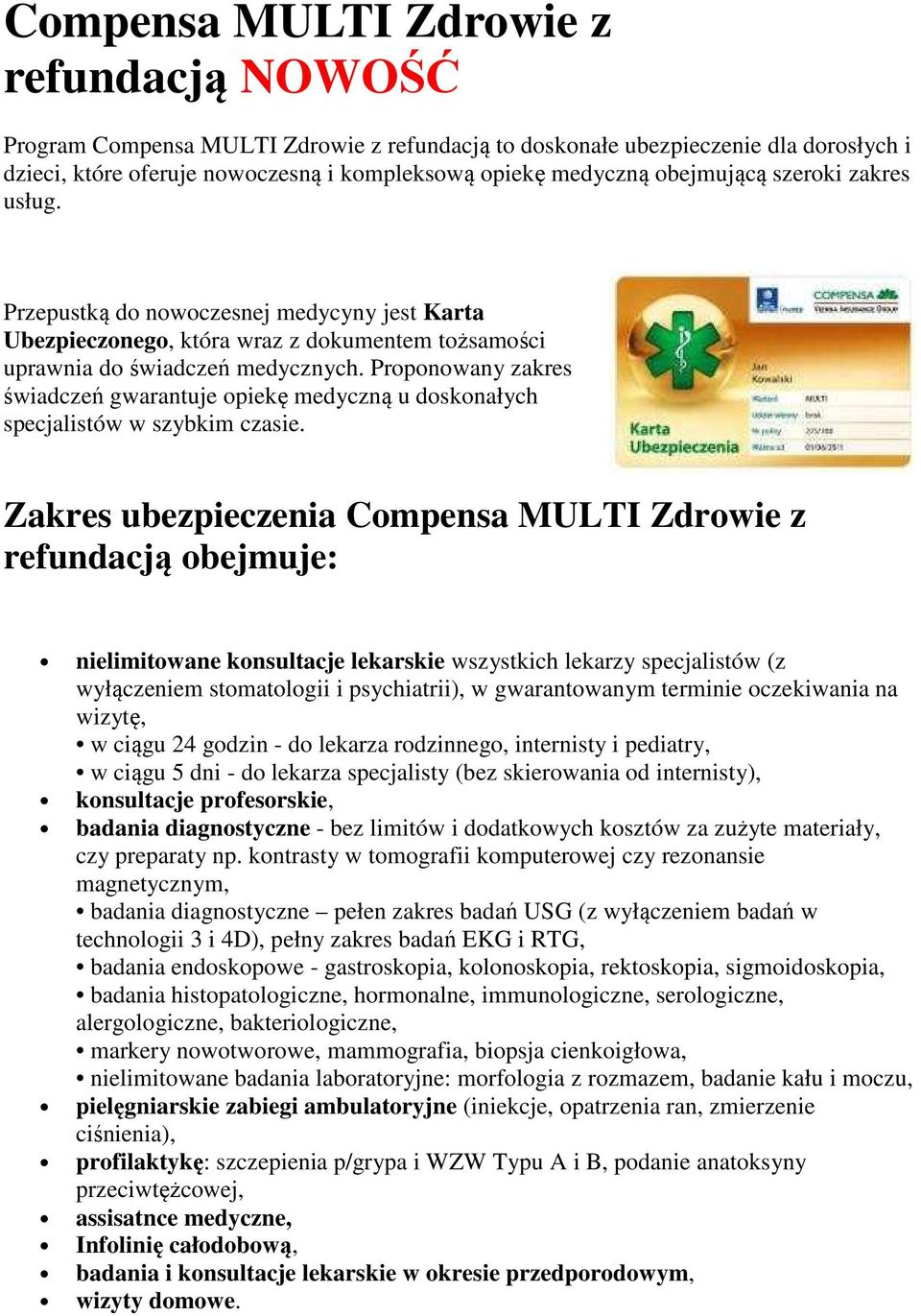 Proponowany zakres świadczeń gwarantuje opiekę medyczną u doskonałych specjalistów w szybkim czasie.