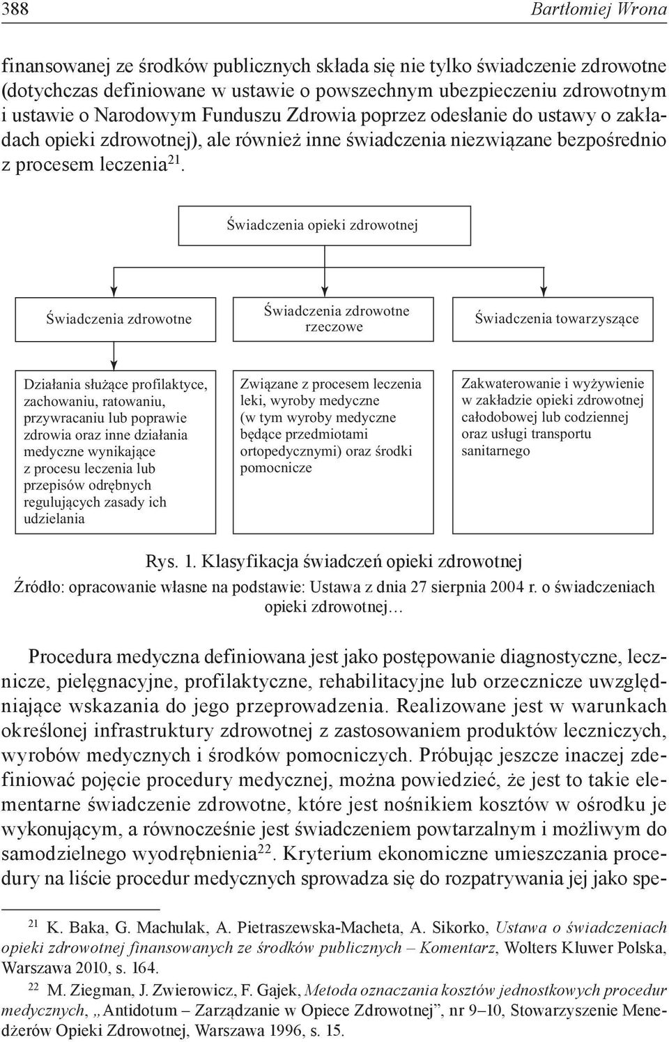 Świadczenia opieki zdrowotnej Świadczenia zdrowotne Świadczenia zdrowotne rzeczowe Świadczenia towarzyszące Działania służące profilaktyce, zachowaniu, ratowaniu, przywracaniu lub poprawie zdrowia