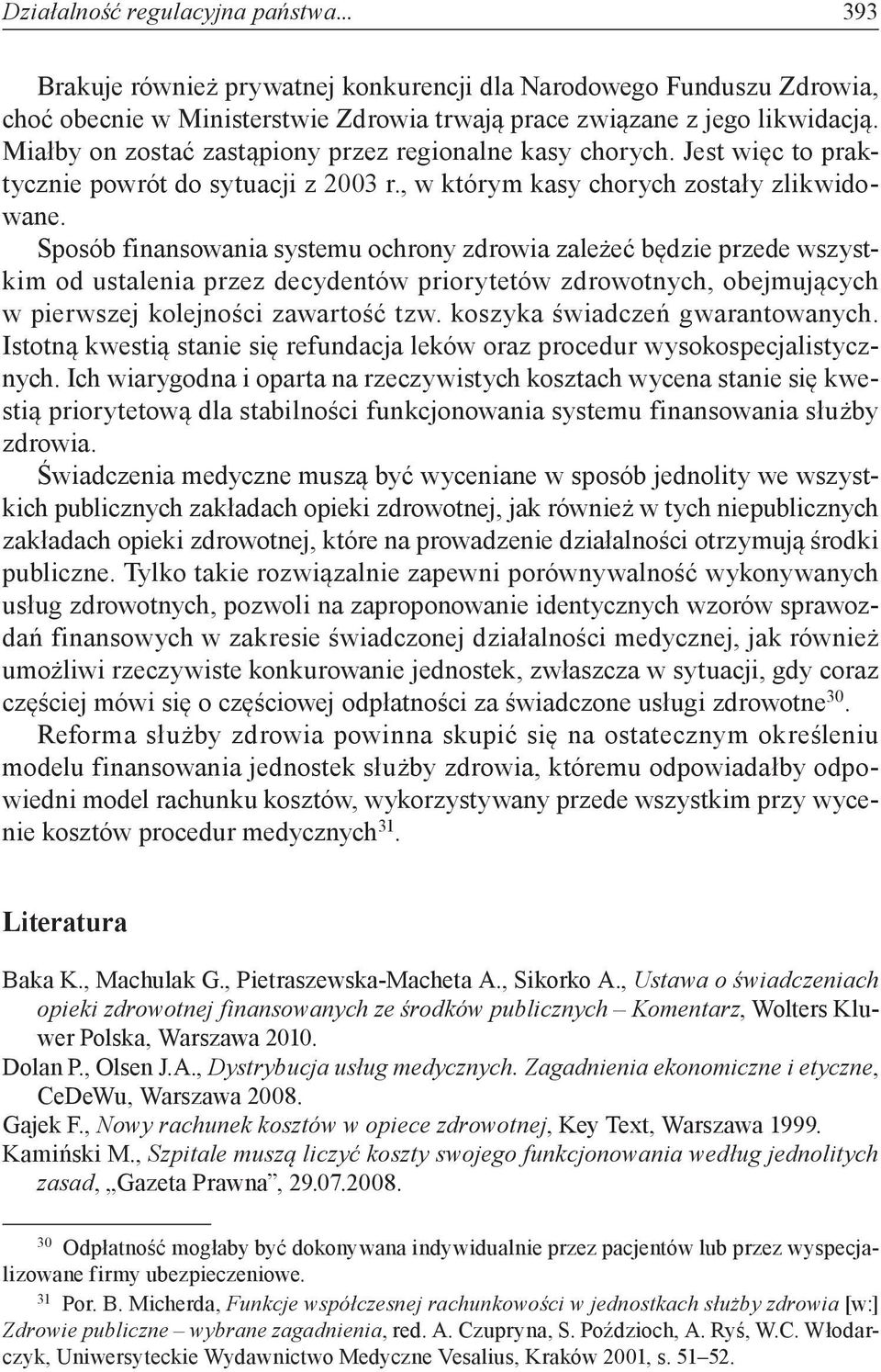 Sposób finansowania systemu ochrony zdrowia zależeć będzie przede wszystkim od ustalenia przez decydentów priorytetów zdrowotnych, obejmujących w pierwszej kolejności zawartość tzw.