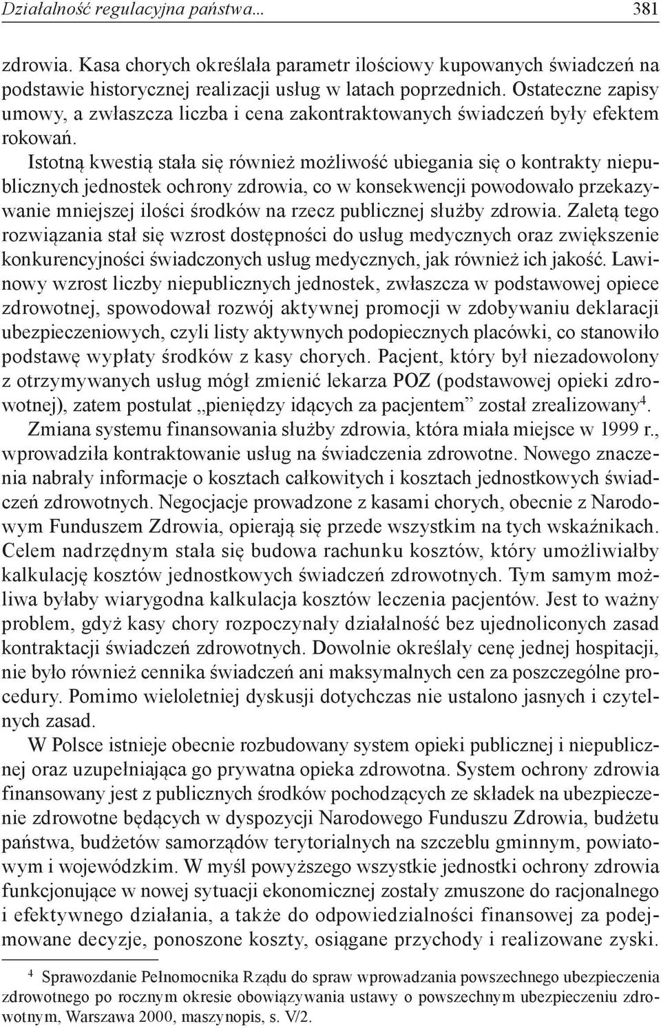 Istotną kwestią stała się również możliwość ubiegania się o kontrakty niepublicznych jednostek ochrony zdrowia, co w konsekwencji powodowało przekazywanie mniejszej ilości środków na rzecz publicznej