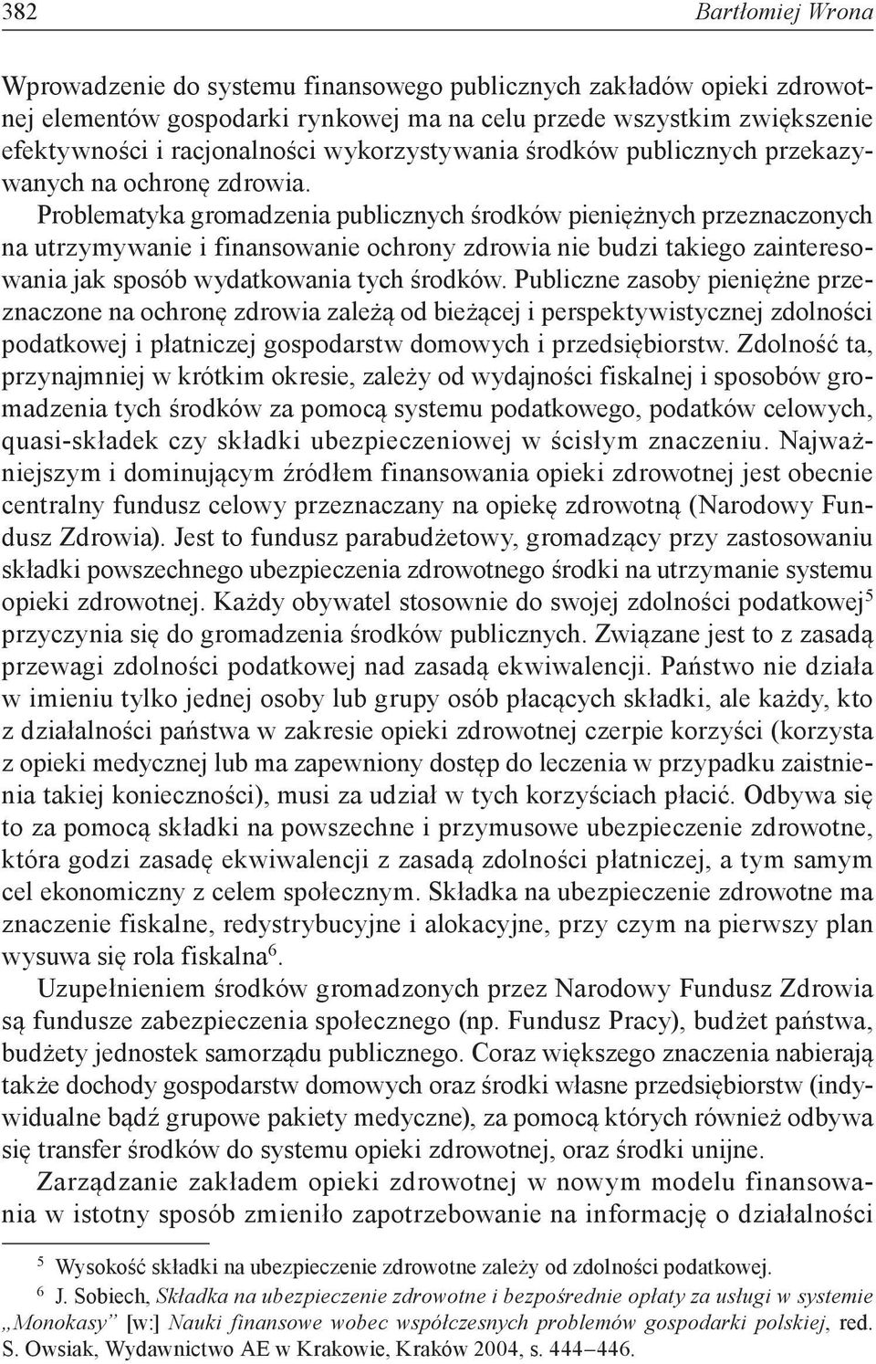 Problematyka gromadzenia publicznych środków pieniężnych przeznaczonych na utrzymywanie i finansowanie ochrony zdrowia nie budzi takiego zainteresowania jak sposób wydatkowania tych środków.