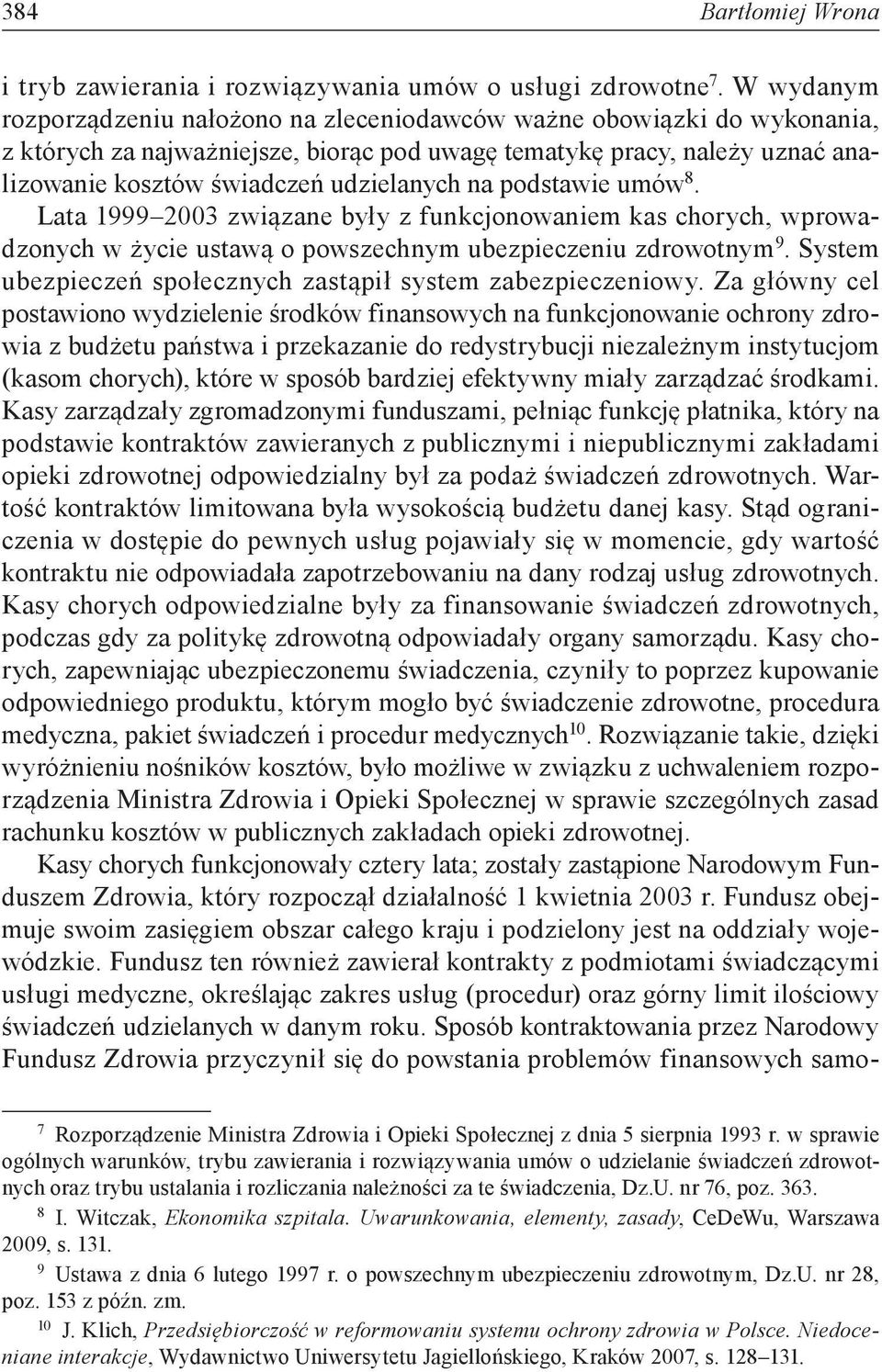 na podstawie umów 8. Lata 1999 2003 związane były z funkcjonowaniem kas chorych, wprowadzonych w życie ustawą o powszechnym ubezpieczeniu zdrowotnym 9.