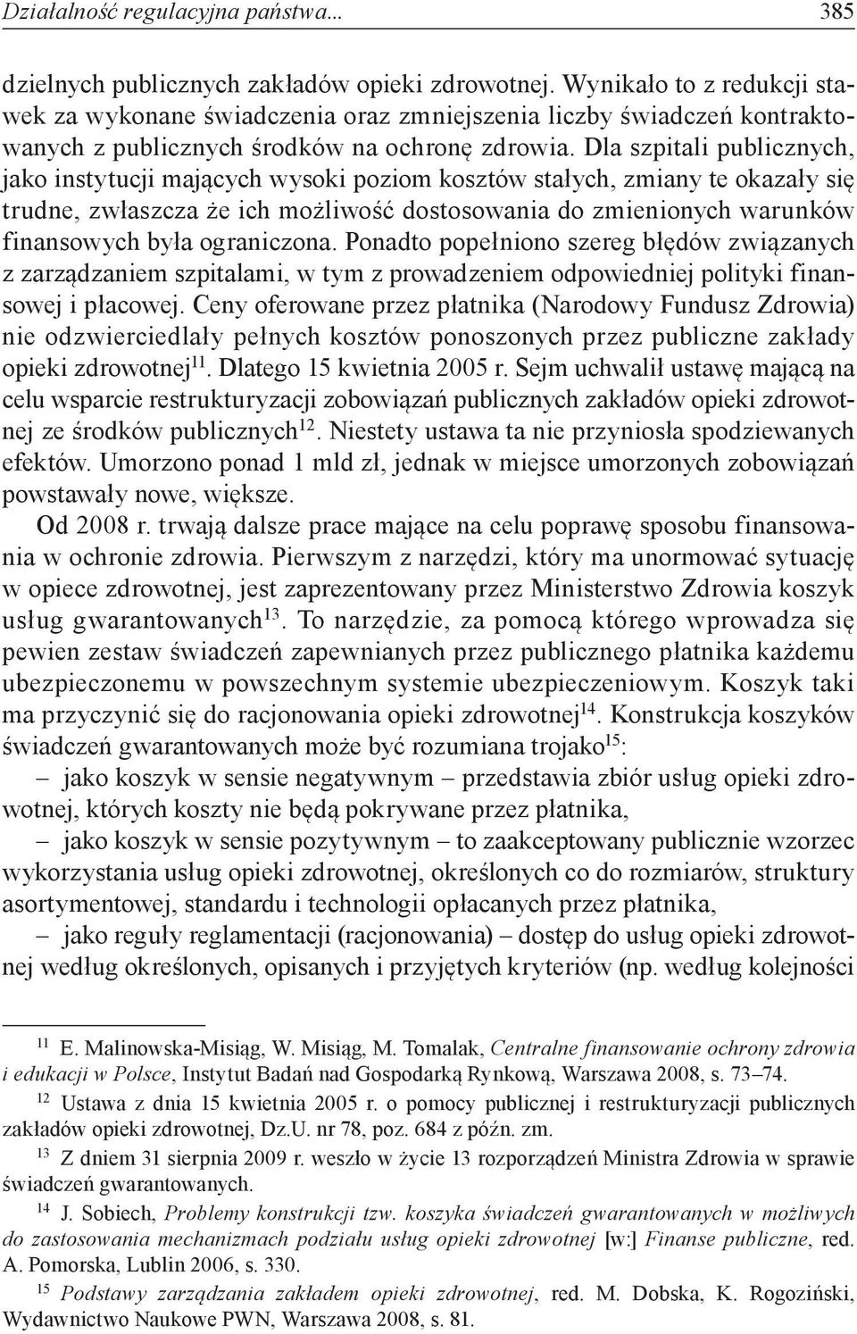 Dla szpitali publicznych, jako instytucji mających wysoki poziom kosztów stałych, zmiany te okazały się trudne, zwłaszcza że ich możliwość dostosowania do zmienionych warunków finansowych była