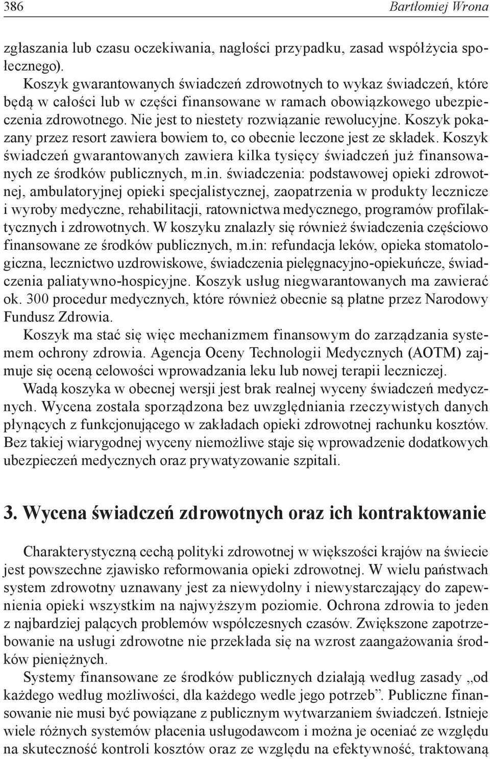 Nie jest to niestety rozwiązanie rewolucyjne. Koszyk pokazany przez resort zawiera bowiem to, co obecnie leczone jest ze składek.