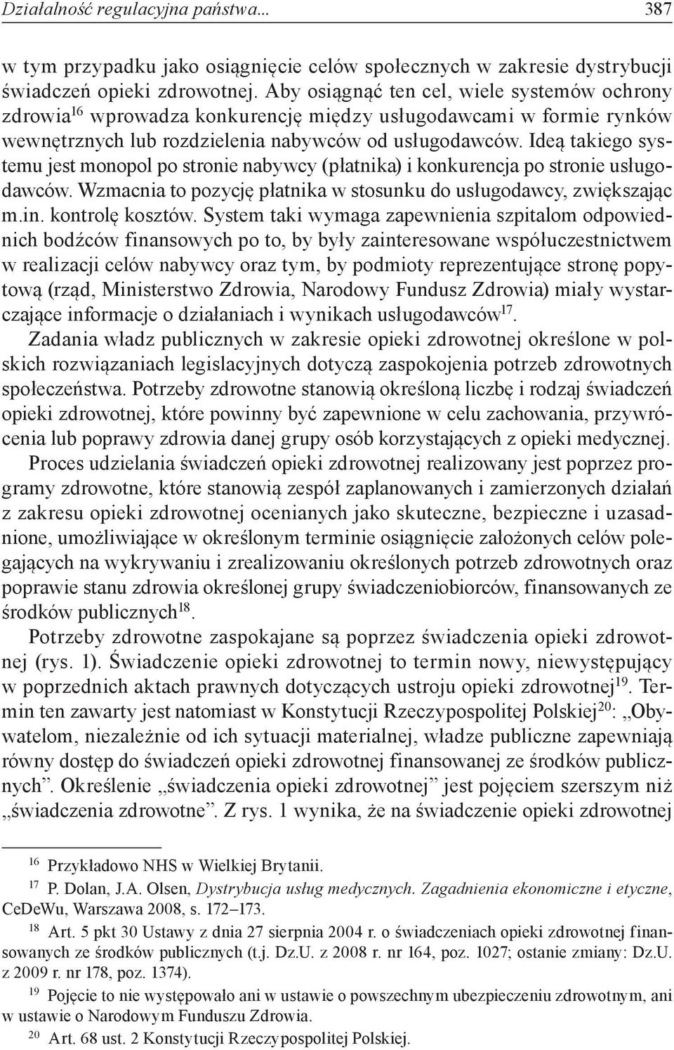 Ideą takiego systemu jest monopol po stronie nabywcy (płatnika) i konkurencja po stronie usługodawców. Wzmacnia to pozycję płatnika w stosunku do usługodawcy, zwiększając m.in. kontrolę kosztów.