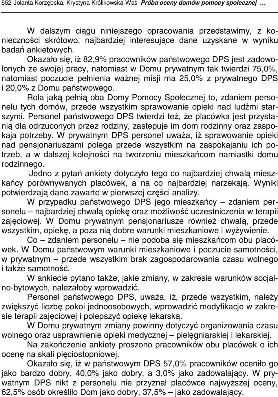 Okazało się, iż 82,9% pracowników państwowego DPS jest zadowolonych ze swojej pracy, natomiast w Domu prywatnym tak twierdzi 75,0%, natomiast poczucie pełnienia ważnej misji ma 25,0% z prywatnego DPS