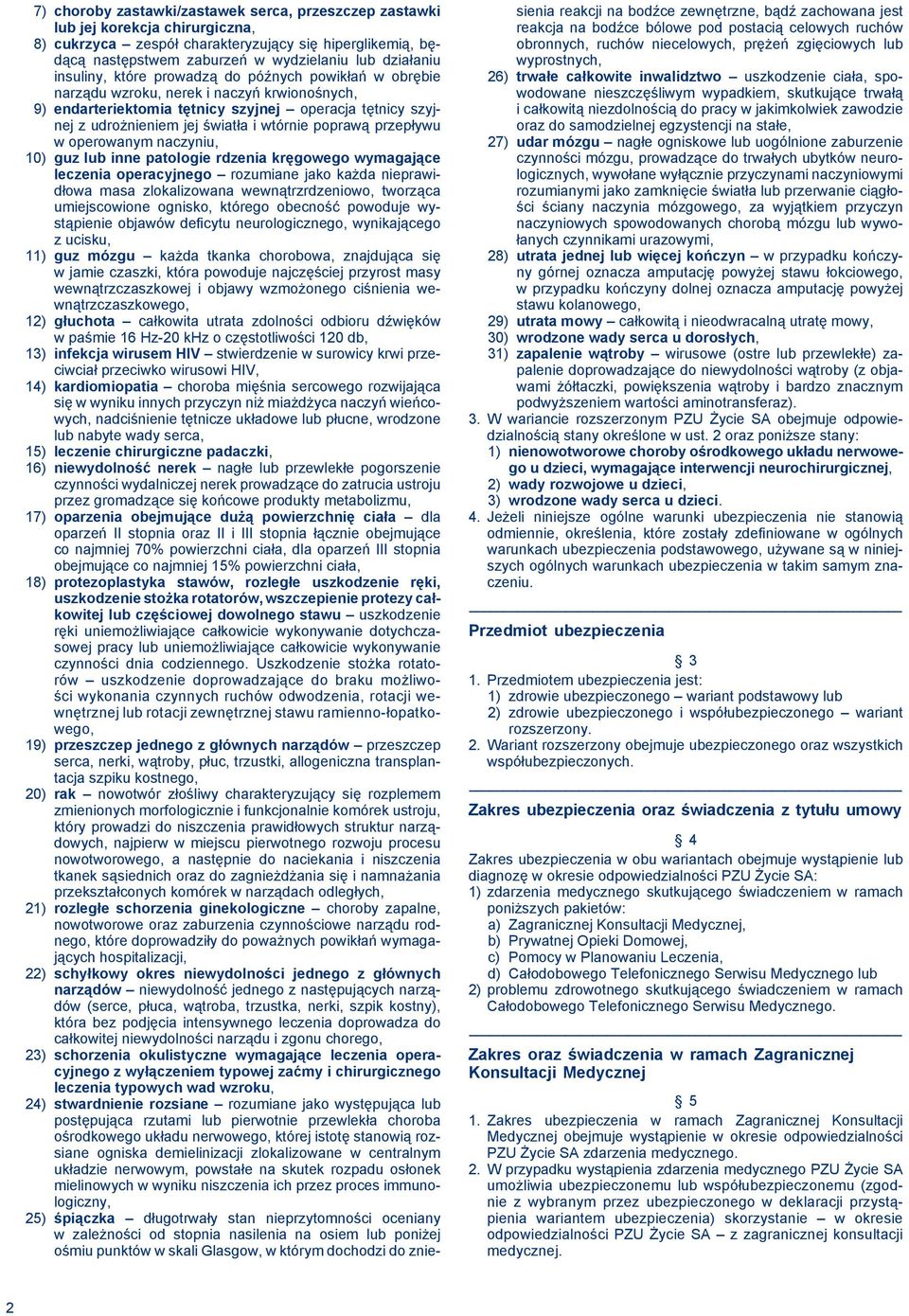 poprawą przepływu w operowanym naczyniu, 10) guz lub inne patologie rdzenia kręgowego wymagające leczenia operacyjnego rozumiane jako każda nieprawidłowa masa zlokalizowana wewnątrzrdzeniowo,