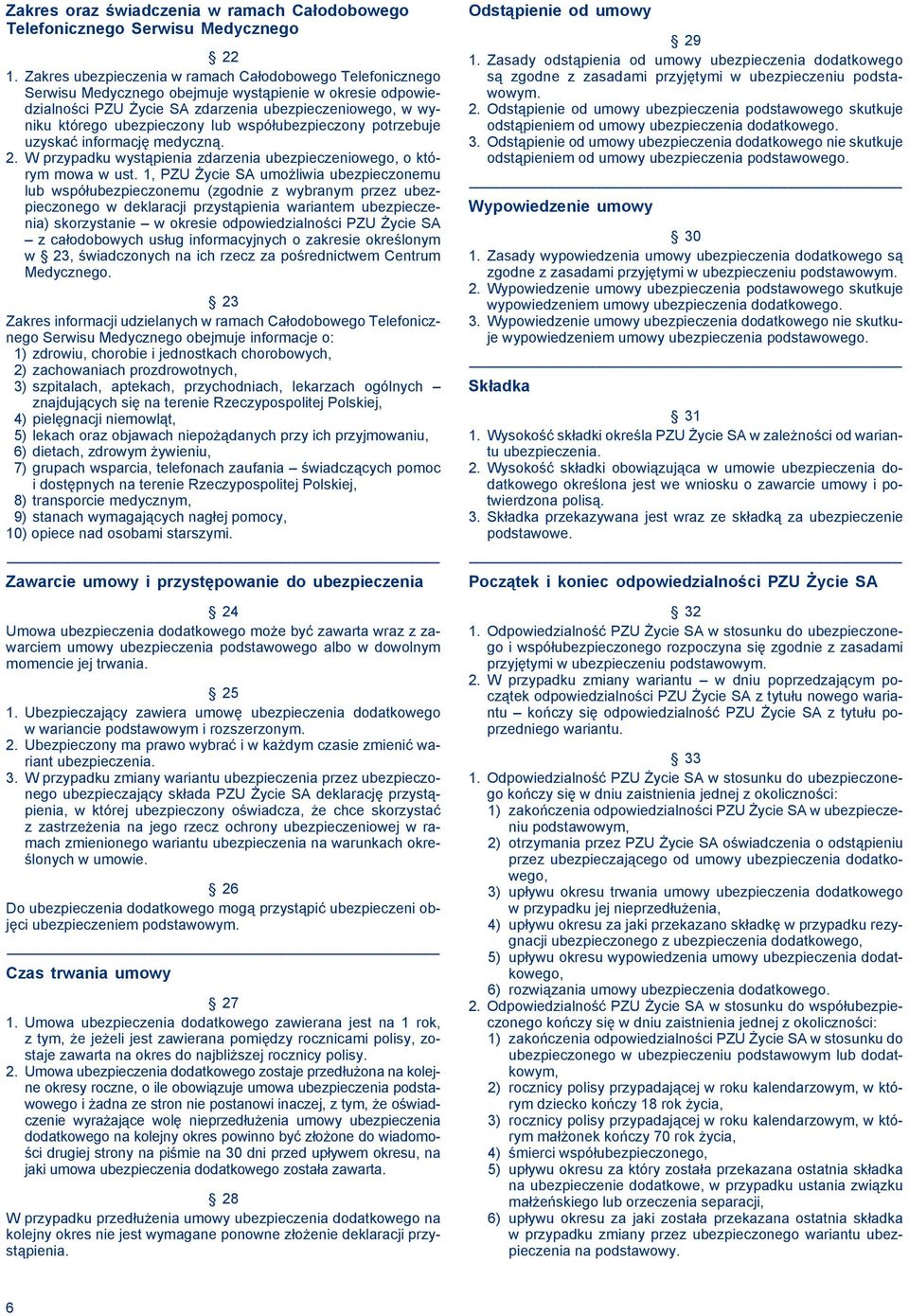 lub współubezpieczony potrzebuje uzyskać informację medyczną. 2. W przypadku wystąpienia zdarzenia ubezpieczeniowego, o którym mowa w ust.