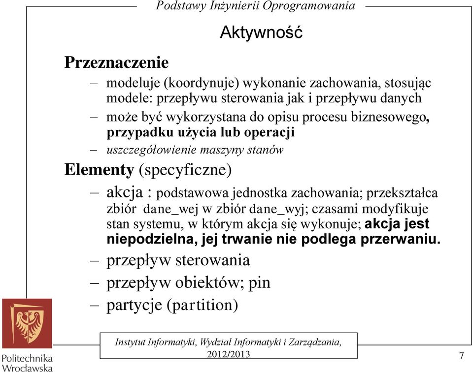 podstawowa jednostka zachowania; przekształca zbiór dane_wej w zbiór dane_wyj; czasami modyfikuje stan systemu, w którym akcja się